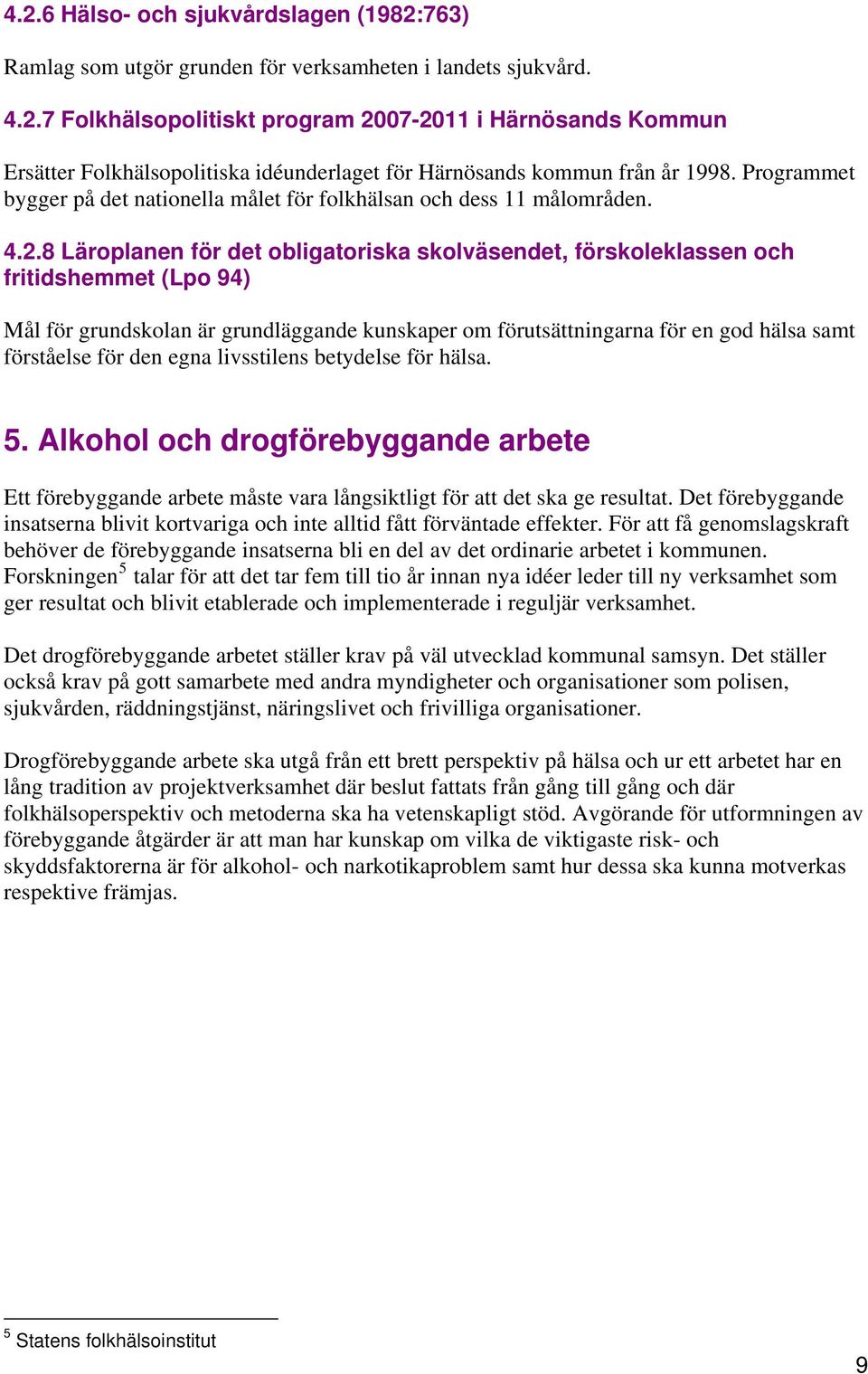 8 Läroplanen för det obligatoriska skolväsendet, förskoleklassen och fritidshemmet (Lpo 94) Mål för grundskolan är grundläggande kunskaper om förutsättningarna för en god hälsa samt förståelse för