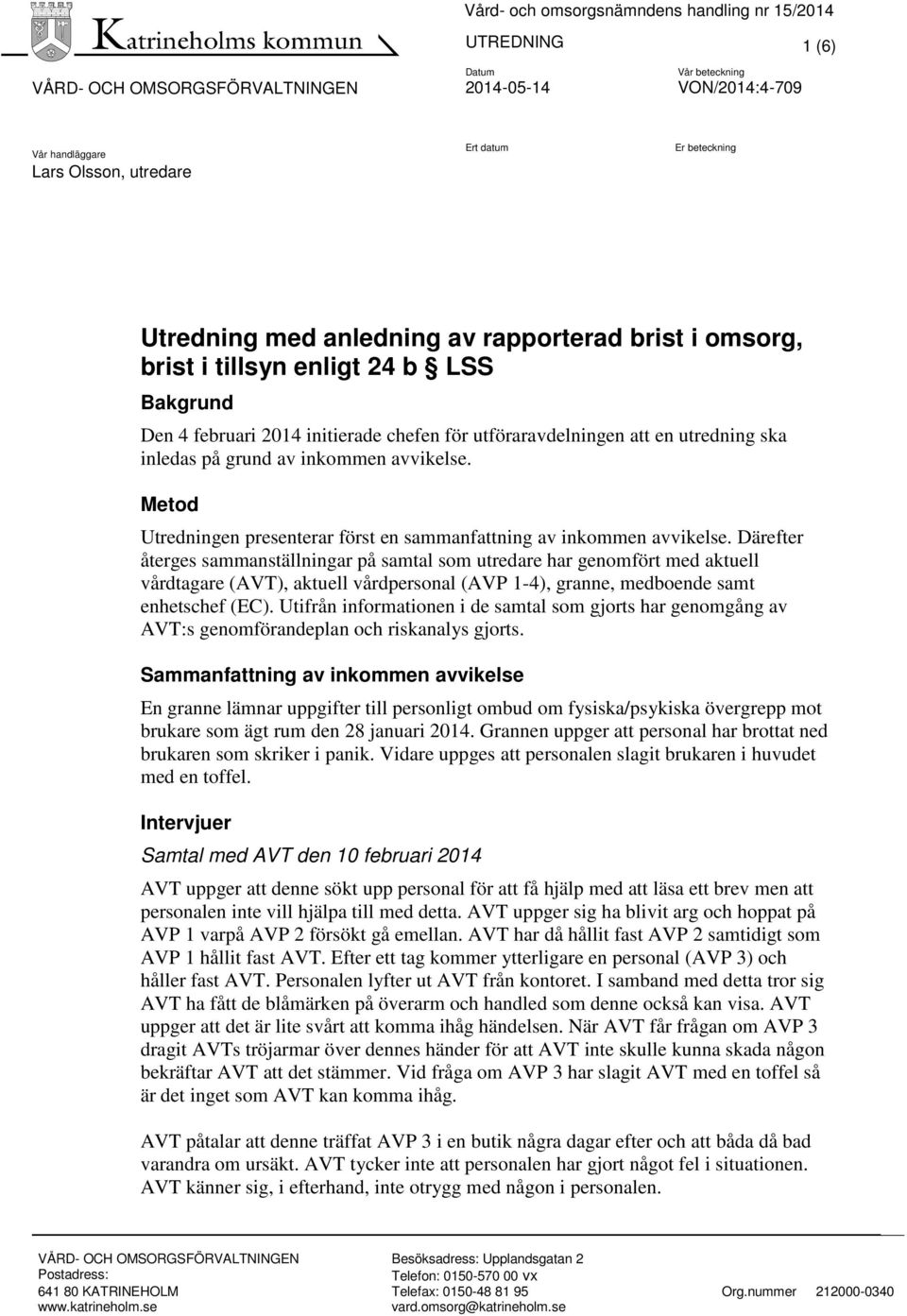 Metod Utredningen presenterar först en sammanfattning av inkommen avvikelse.