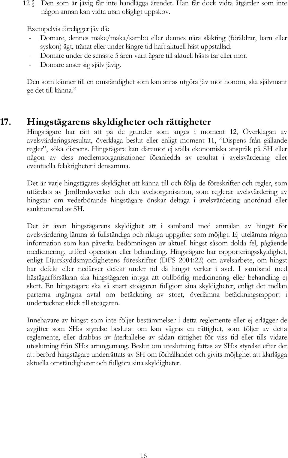 - Domare under de senaste 5 åren varit ägare till aktuell hästs far eller mor. - Domare anser sig själv jävig.