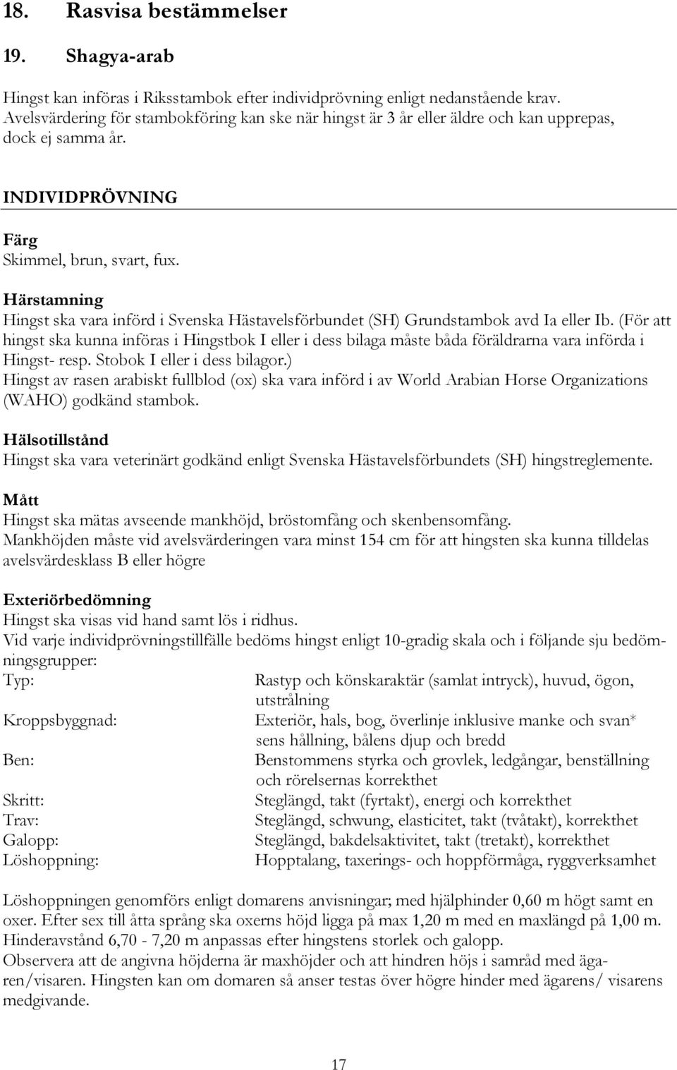 Härstamning Hingst ska vara införd i Svenska Hästavelsförbundet (SH) Grundstambok avd Ia eller Ib.