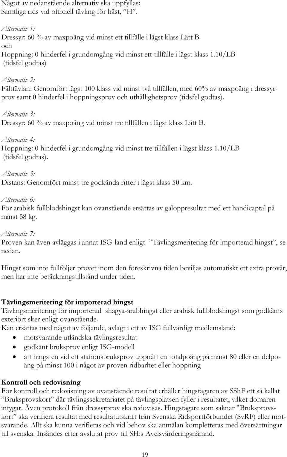 10/LB (tidsfel godtas) Alternativ 2: Fälttävlan: Genomfört lägst 100 klass vid minst två tillfällen, med 60% av maxpoäng i dressyrprov samt 0 hinderfel i hoppningsprov och uthållighetsprov (tidsfel