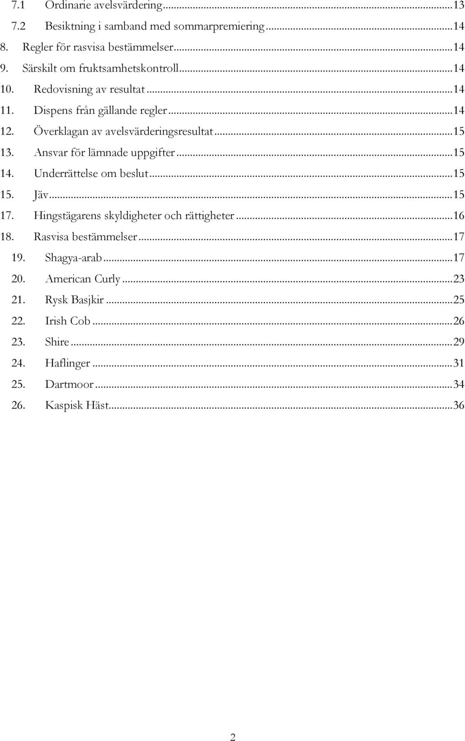 .. 15 13. Ansvar för lämnade uppgifter... 15 14. Underrättelse om beslut... 15 15. Jäv... 15 17. Hingstägarens skyldigheter och rättigheter... 16 18.