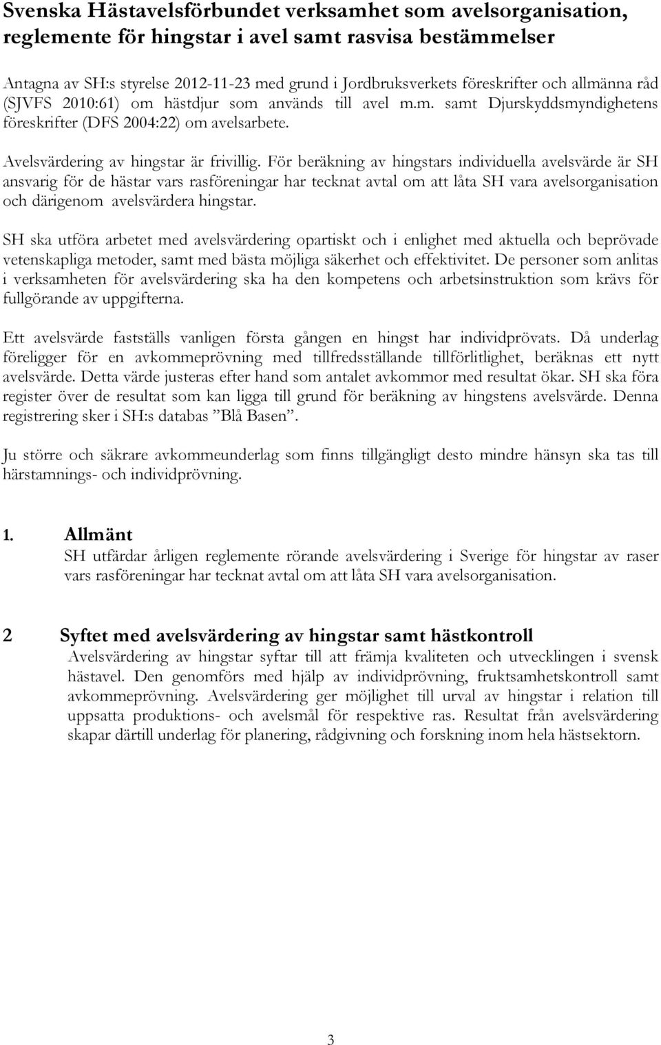 För beräkning av hingstars individuella avelsvärde är SH ansvarig för de hästar vars rasföreningar har tecknat avtal om att låta SH vara avelsorganisation och därigenom avelsvärdera hingstar.