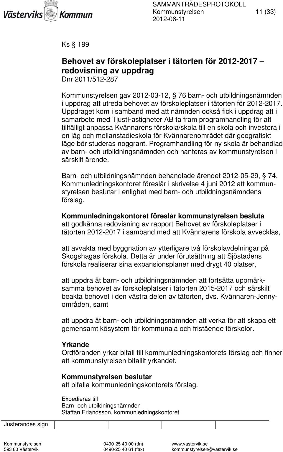 Uppdraget kom i samband med att nämnden också fick i uppdrag att i samarbete med TjustFastigheter AB ta fram programhandling för att tillfälligt anpassa Kvännarens förskola/skola till en skola och