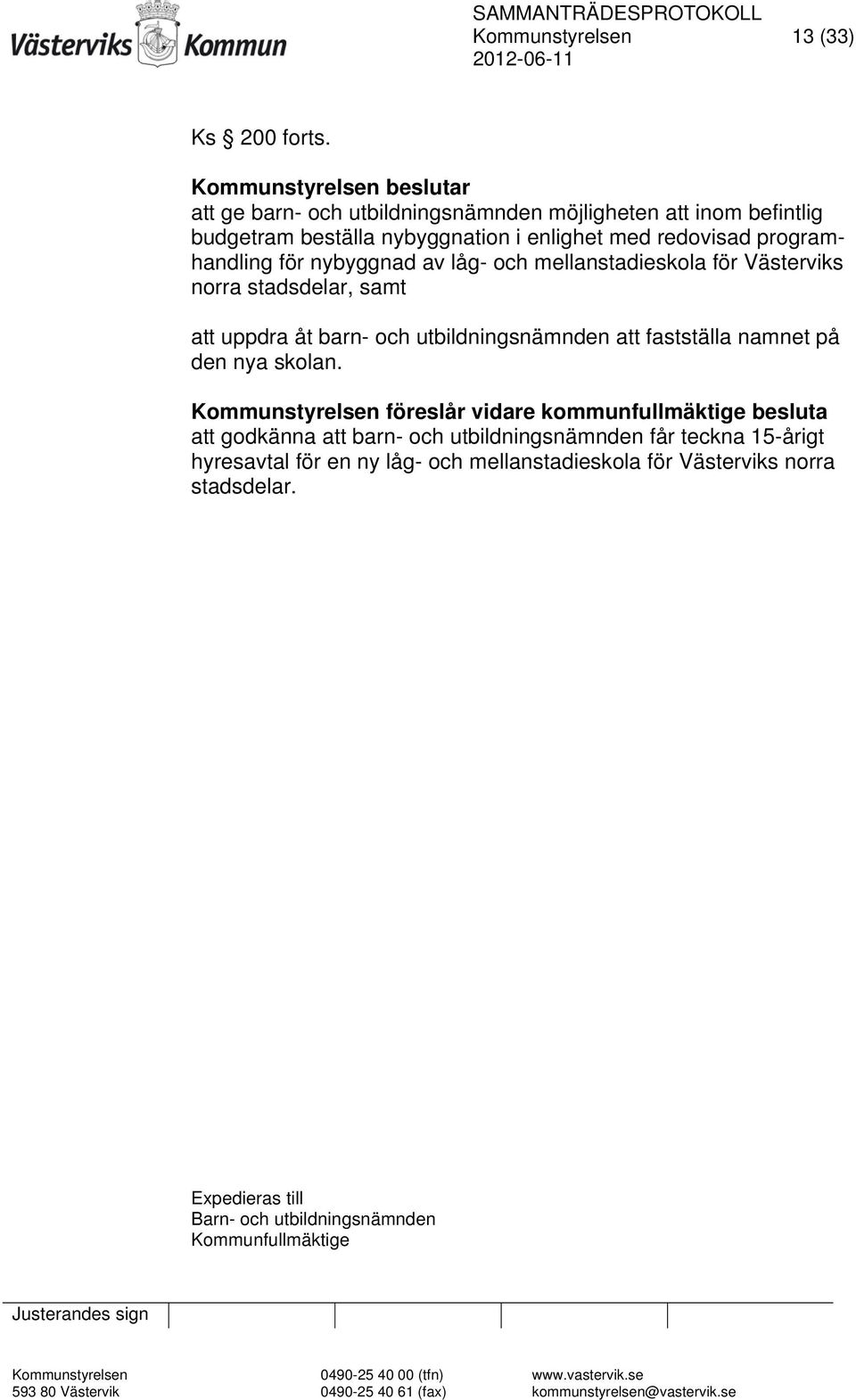 nybyggnad av låg- och mellanstadieskola för Västerviks norra stadsdelar, samt att uppdra åt barn- och utbildningsnämnden att fastställa namnet på