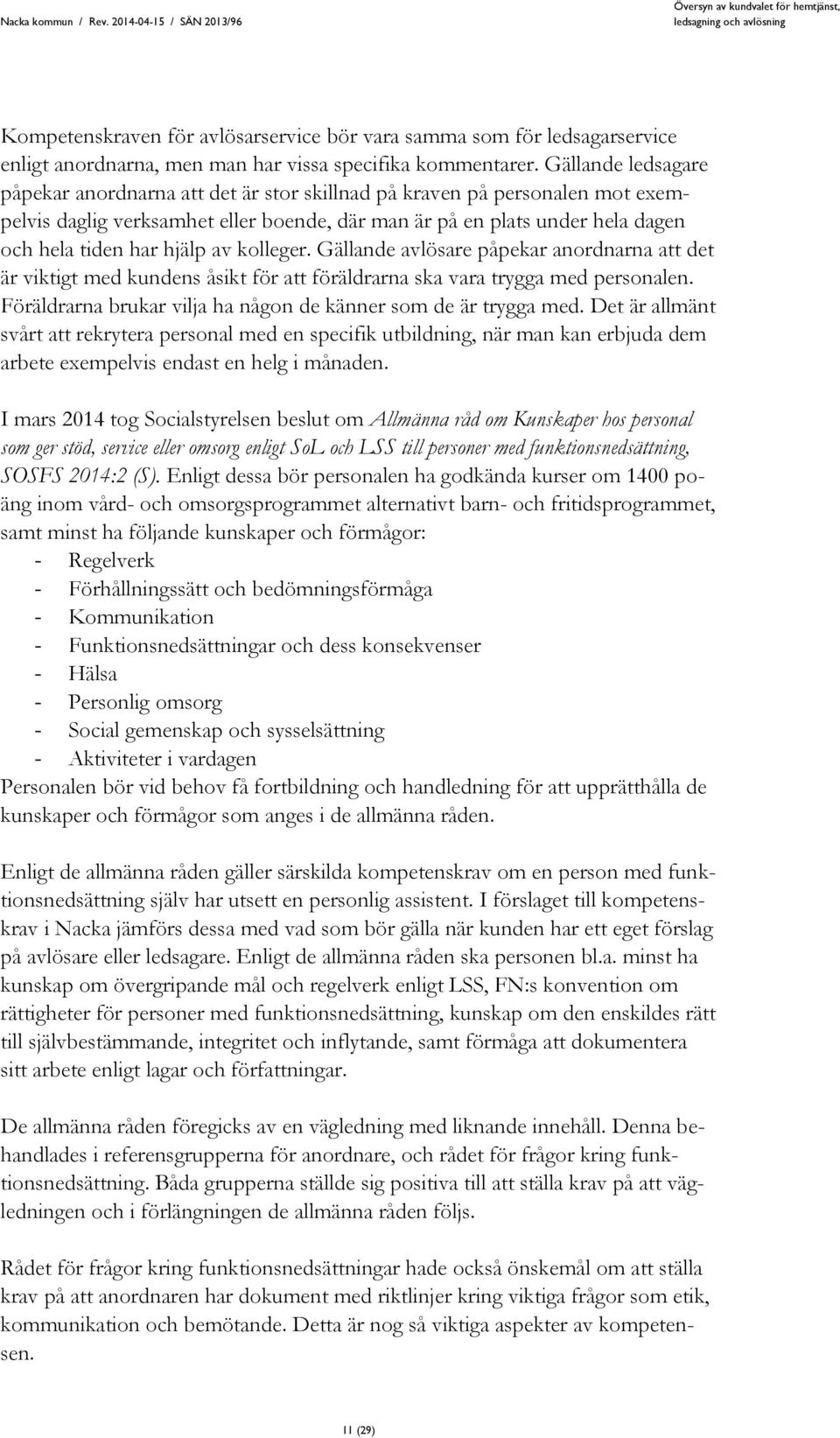 av kolleger. Gällande avlösare påpekar anordnarna att det är viktigt med kundens åsikt för att föräldrarna ska vara trygga med personalen.