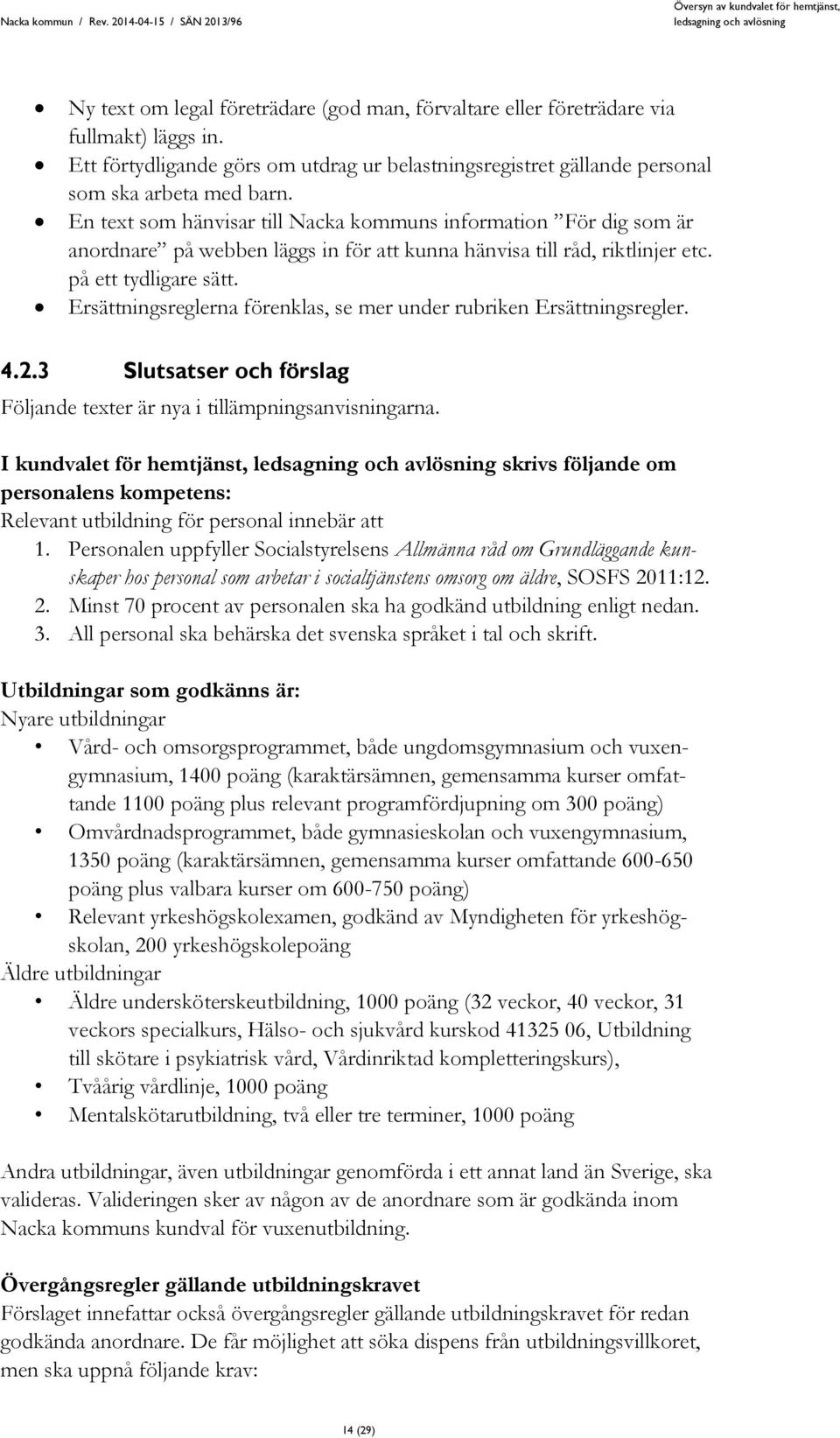 Ersättningsreglerna förenklas, se mer under rubriken Ersättningsregler. 4.2.3 Slutsatser och förslag Följande texter är nya i tillämpningsanvisningarna.