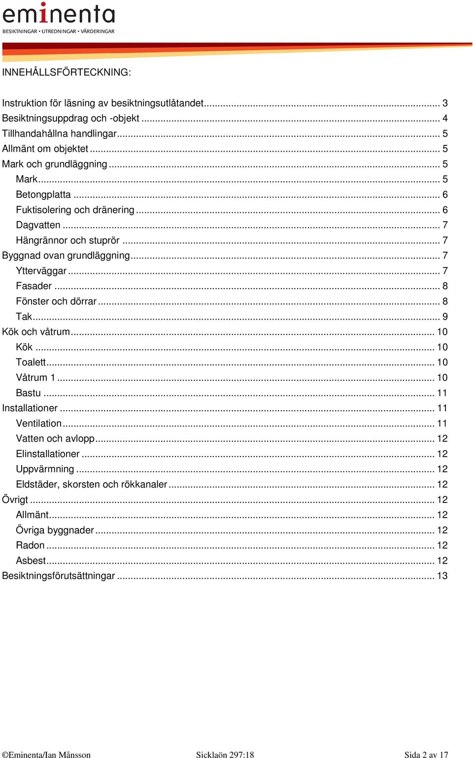 .. 8 Tak... 9 Kök och våtrum... 10 Kök... 10 Toalett... 10 Våtrum 1... 10 Bastu... 11 Installationer... 11 Ventilation... 11 Vatten och avlopp... 12 Elinstallationer... 12 Uppvärmning.