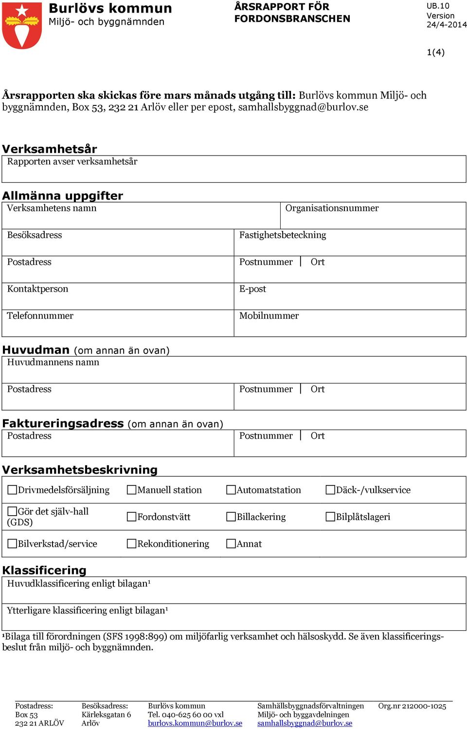 Verksamhetens namn Besöksadress Fastighetsbeteckning Organisationsnummer Postadress Postnummer Ort Kontaktperson Telefonnummer E-post Mobilnummer Huvudman (om annan än ovan) Huvudmannens namn