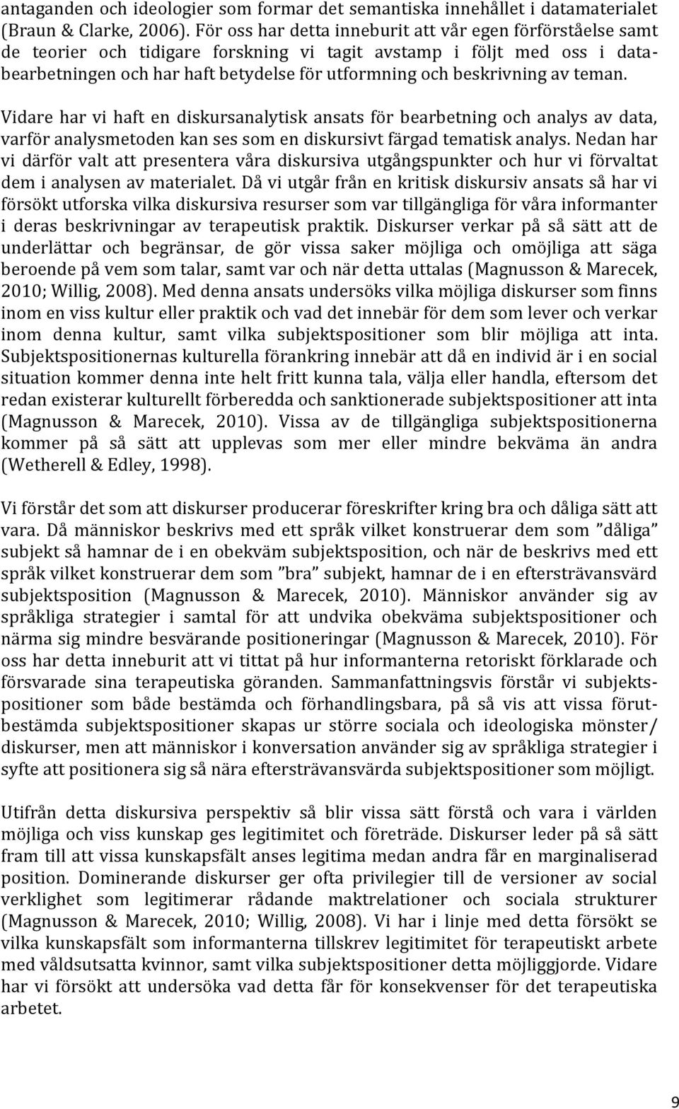 beskrivning av teman. Vidare har vi haft en diskursanalytisk ansats för bearbetning och analys av data, varför analysmetoden kan ses som en diskursivt färgad tematisk analys.