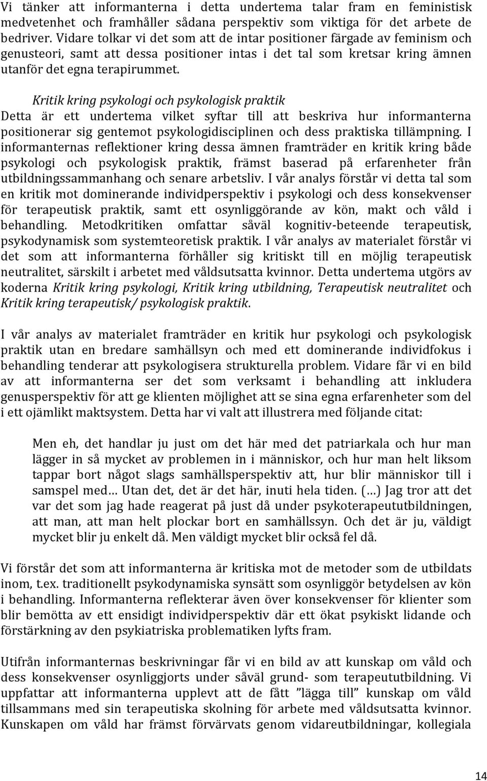 Kritik kring psykologi och psykologisk praktik Detta är ett undertema vilket syftar till att beskriva hur informanterna positionerar sig gentemot psykologidisciplinen och dess praktiska tillämpning.