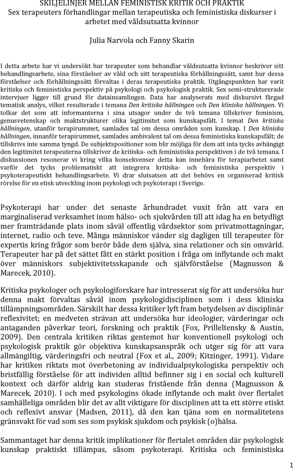 förståelser och förhållningssätt förvaltas i deras terapeutiska praktik. Utgångspunkten har varit kritiska och feministiska perspektiv på psykologi och psykologisk praktik.