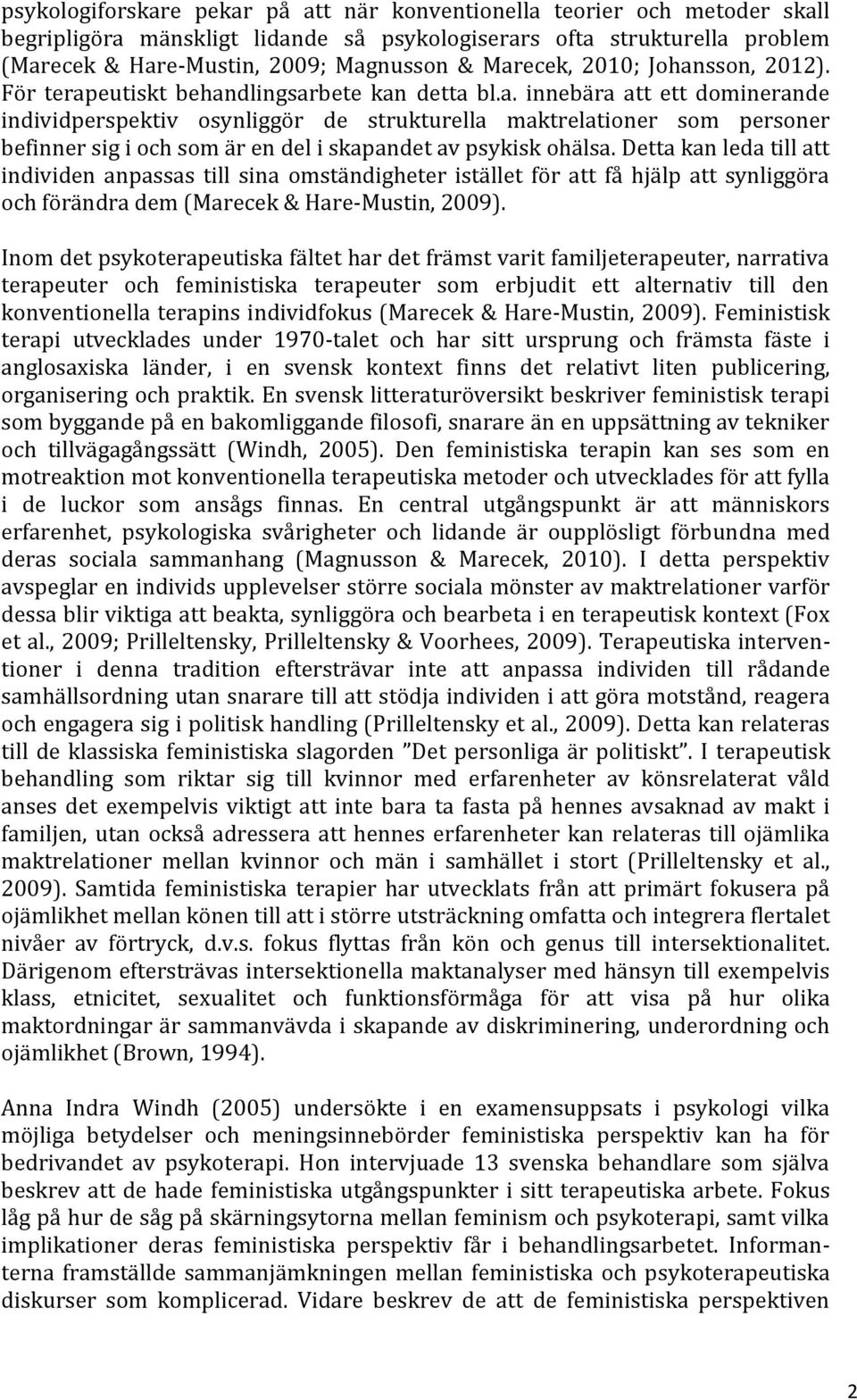 Detta kan leda till att individen anpassas till sina omständigheter istället för att få hjälp att synliggöra och förändra dem (Marecek & Hare-Mustin, 2009).