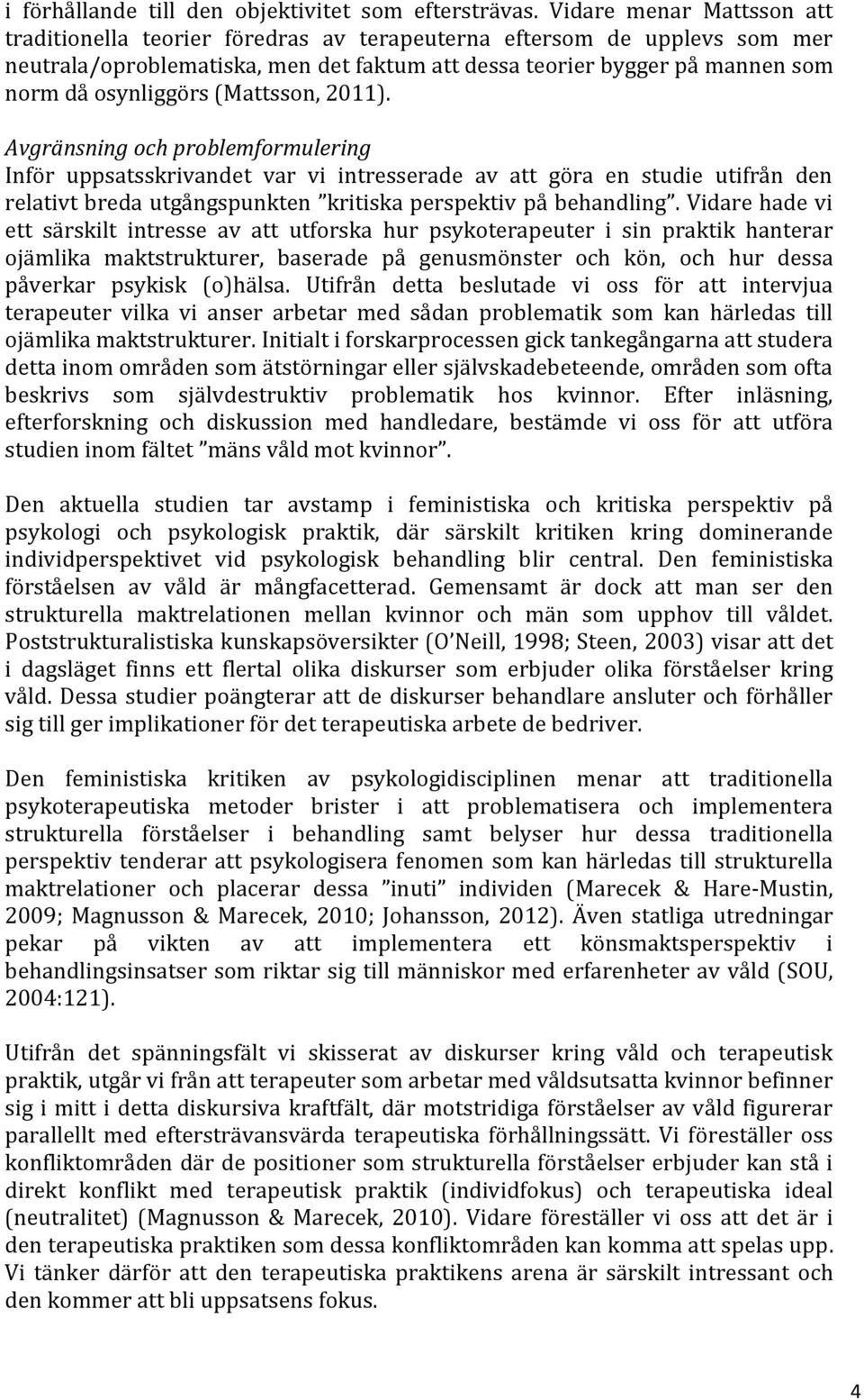 (Mattsson, 2011). Avgränsning och problemformulering Inför uppsatsskrivandet var vi intresserade av att göra en studie utifrån den relativt breda utgångspunkten kritiska perspektiv på behandling.