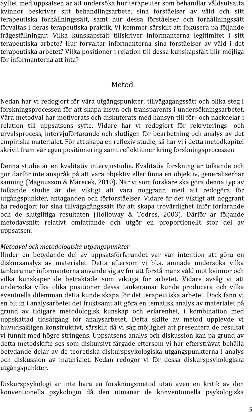 Vi kommer särskilt att fokusera på följande frågeställningar: Vilka kunskapsfält tillskriver informanterna legitimitet i sitt terapeutiska arbete?