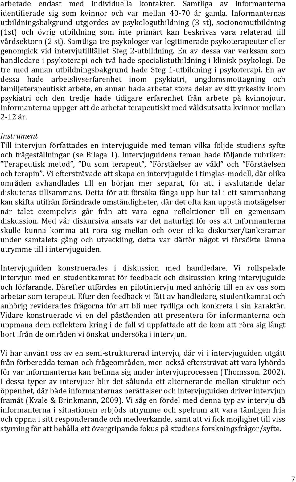 Samtliga tre psykologer var legitimerade psykoterapeuter eller genomgick vid intervjutillfället Steg 2-utbildning.