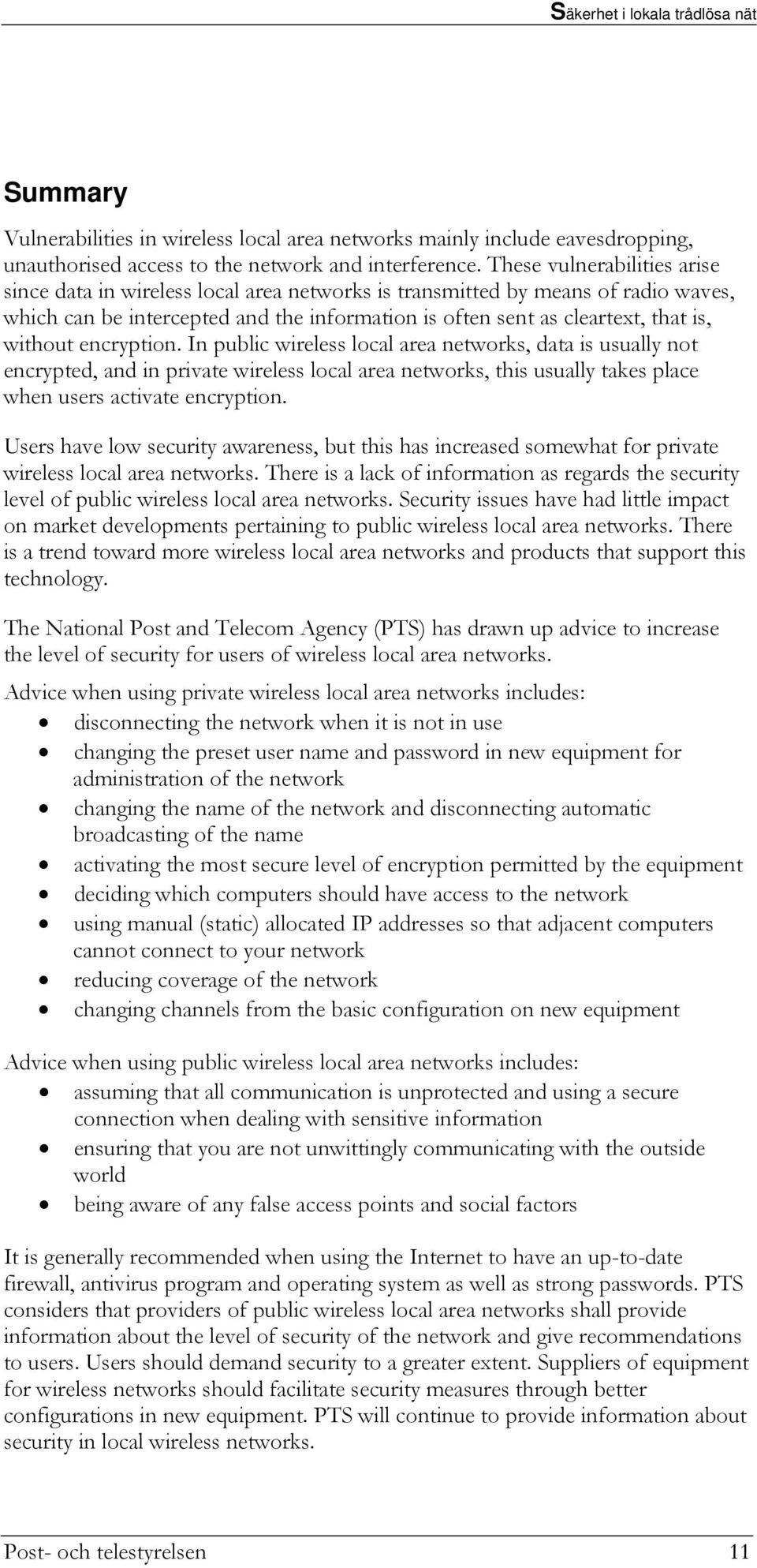 without encryption. In public wireless local area networks, data is usually not encrypted, and in private wireless local area networks, this usually takes place when users activate encryption.