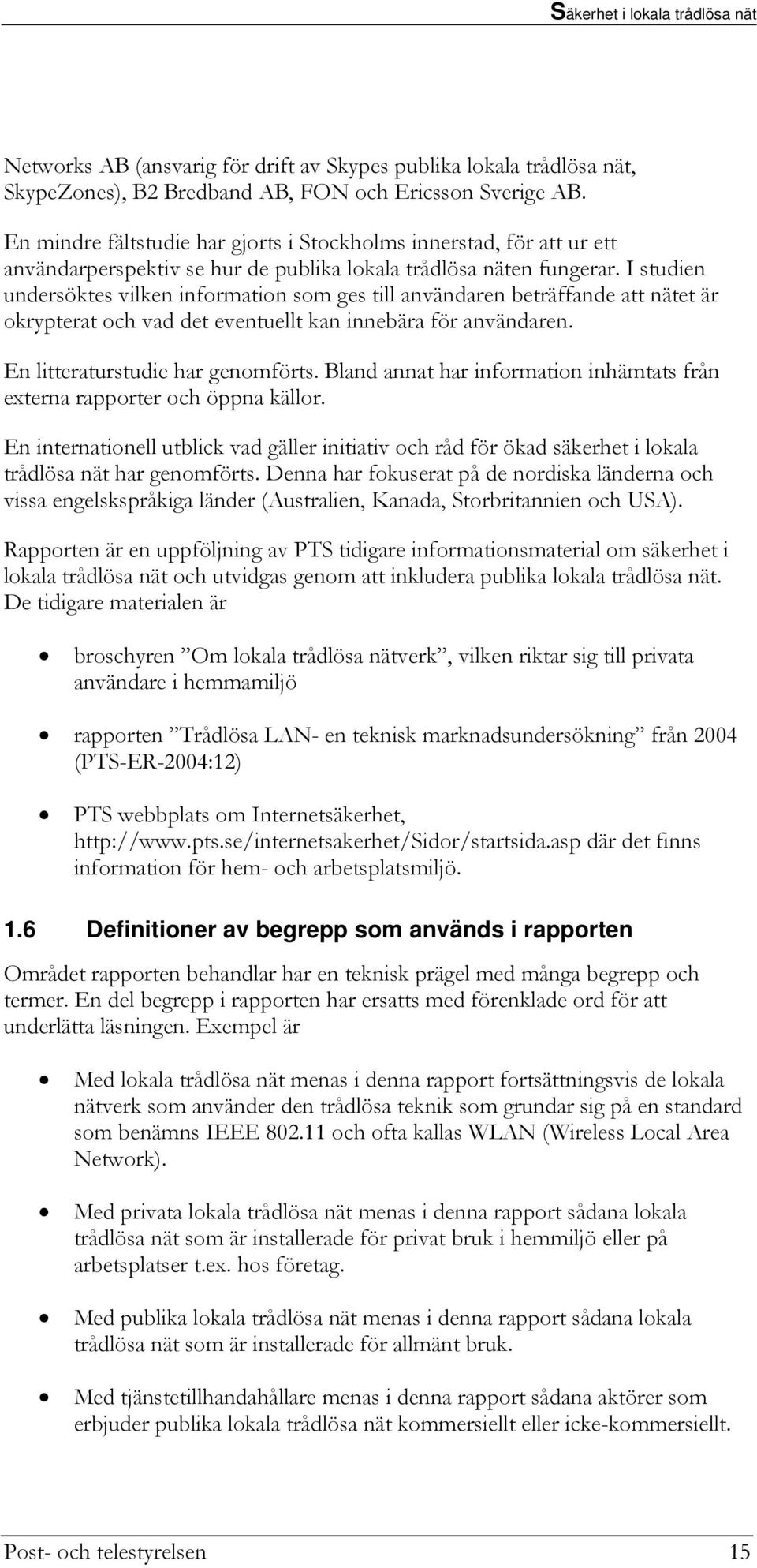 I studien undersöktes vilken information som ges till användaren beträffande att nätet är okrypterat och vad det eventuellt kan innebära för användaren. En litteraturstudie har genomförts.