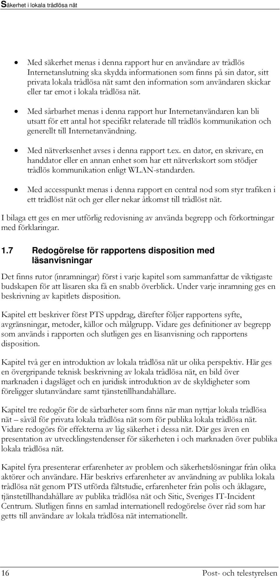 Med sårbarhet menas i denna rapport hur Internetanvändaren kan bli utsatt för ett antal hot specifikt relaterade till trådlös kommunikation och generellt till Internetanvändning.