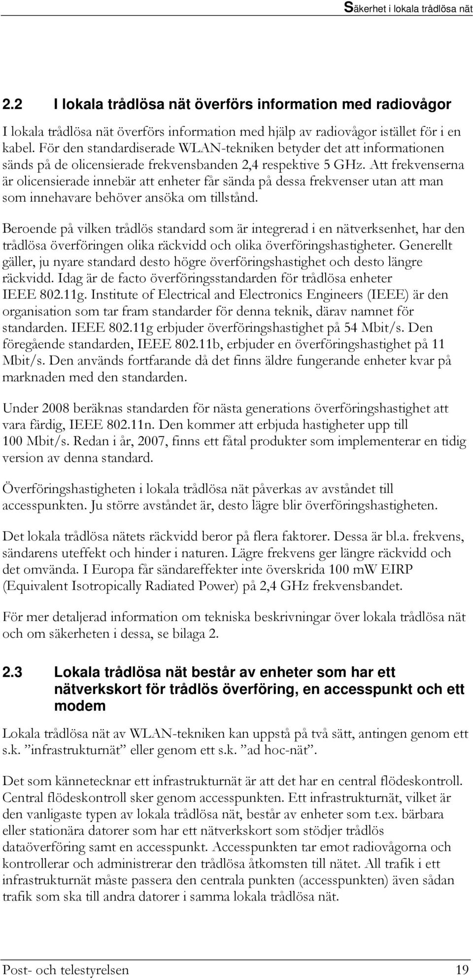 Att frekvenserna är olicensierade innebär att enheter får sända på dessa frekvenser utan att man som innehavare behöver ansöka om tillstånd.