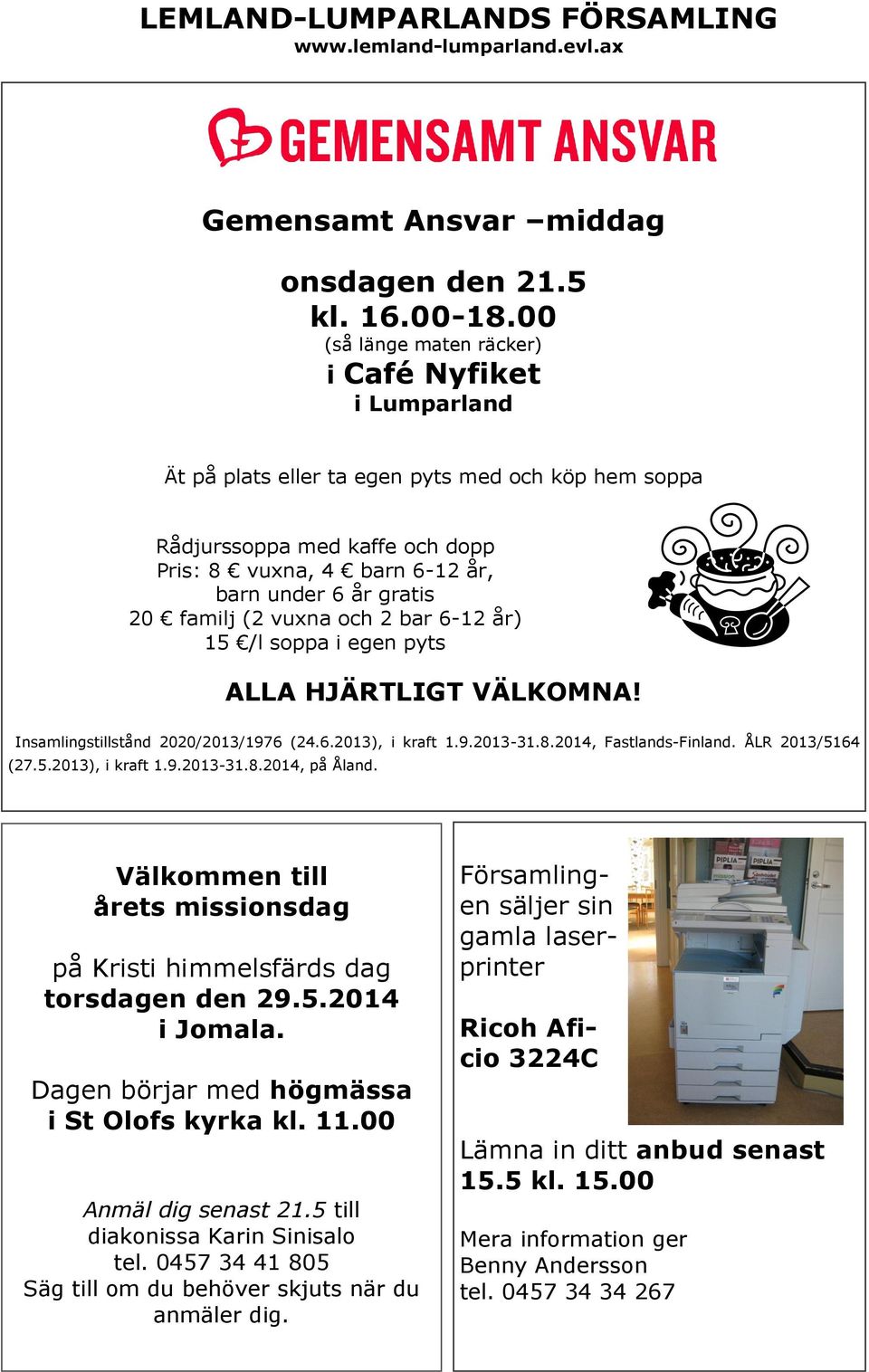 familj (2 vuxna och 2 bar 6-12 år) 15 /l soppa i egen pyts ALLA HJÄRTLIGT VÄLKOMNA! Insamlingstillstånd 2020/2013/1976 (24.6.2013), i kraft 1.9.2013-31.8.2014, Fastlands-Finland. ÅLR 2013/5164 (27.5.2013), i kraft 1.9.2013-31.8.2014, på Åland.