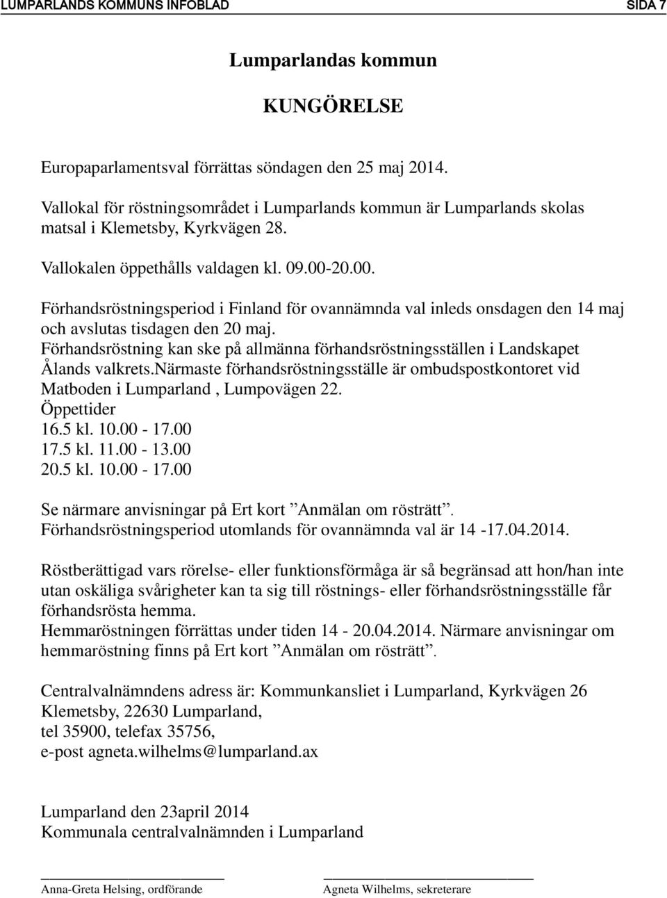 20.00. Förhandsröstningsperiod i Finland för ovannämnda val inleds onsdagen den 14 maj och avslutas tisdagen den 20 maj.