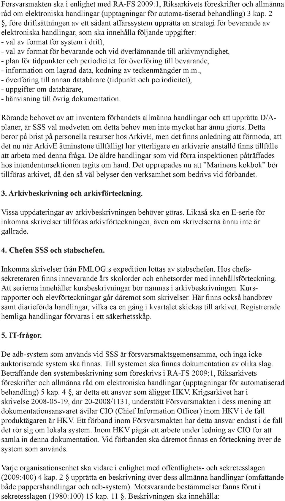 format för bevarande och vid överlämnande till arkivmyndighet, - plan för tidpunkter och periodicitet för överföring till bevarande, - information om lagrad data, kodning av teckenmängder m.m., - överföring till annan databärare (tidpunkt och periodicitet), - uppgifter om databärare, - hänvisning till övrig dokumentation.