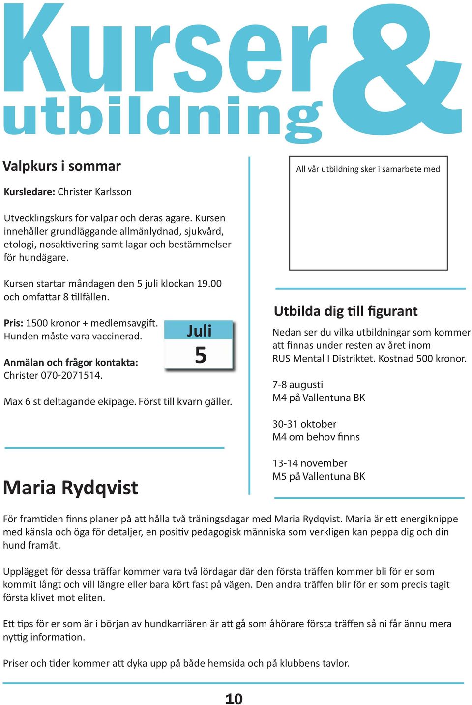 Pris: 1500 kronor + medlemsavgift. Hunden måste vara vaccinerad. Anmälan och frågor kontakta: Christer 070-2071514. Juli 5 Max 6 st deltagande ekipage. Först till kvarn gäller.