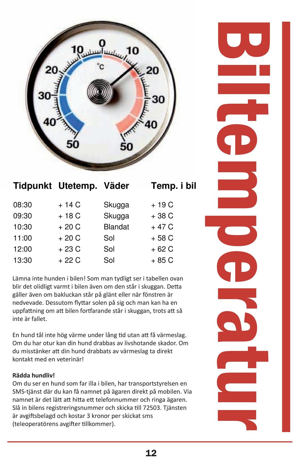 Detta gäller även om bakluckan står på glänt eller när fönstren är nedvevade.