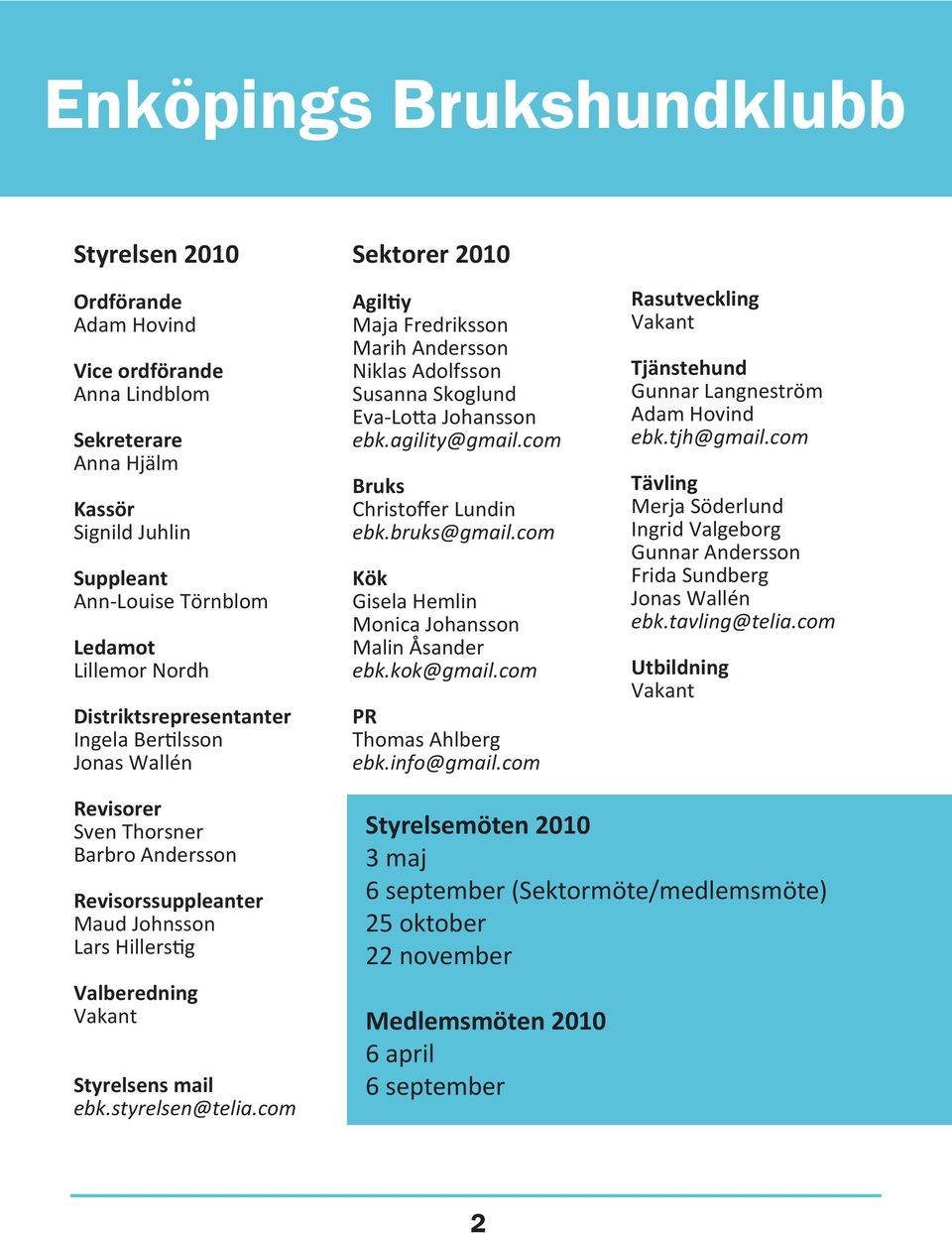 com Bruks Christoffer Lundin ebk.bruks@gmail.com Kök Gisela Hemlin Monica Johansson Malin Åsander ebk.kok@gmail.com PR Thomas Ahlberg ebk.info@gmail.