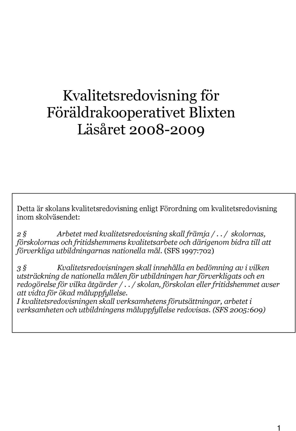 (SFS 1997:702) 3 Kvalitetsredovisningen skall innehålla en bedömning av i vilken utsträckning de en för utbildningen har förverkligats och en redogörelse för vilka åtgärder /.