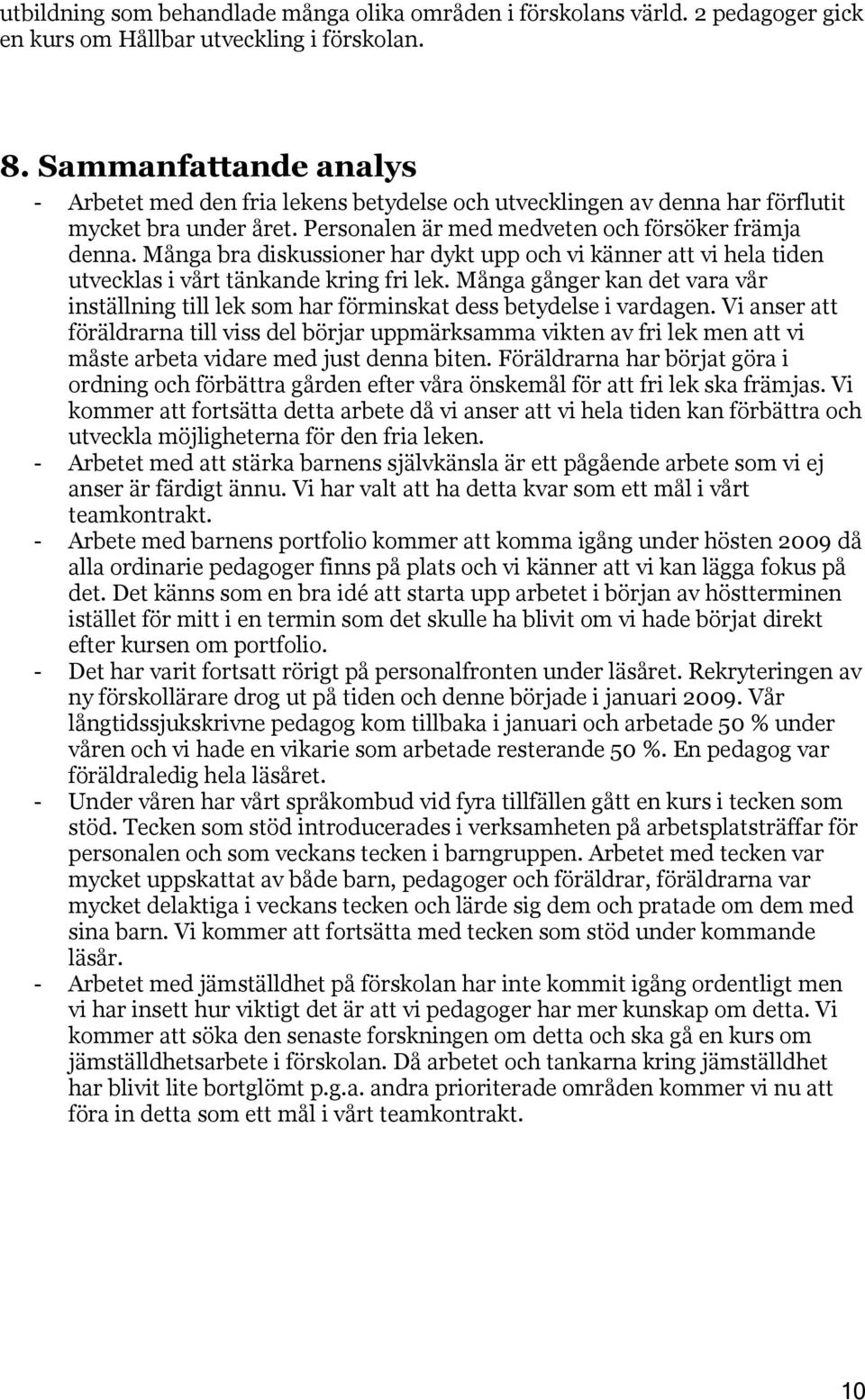Många bra diskussioner har dykt upp och vi känner att vi hela tiden utvecklas i vårt tänkande kring fri lek.