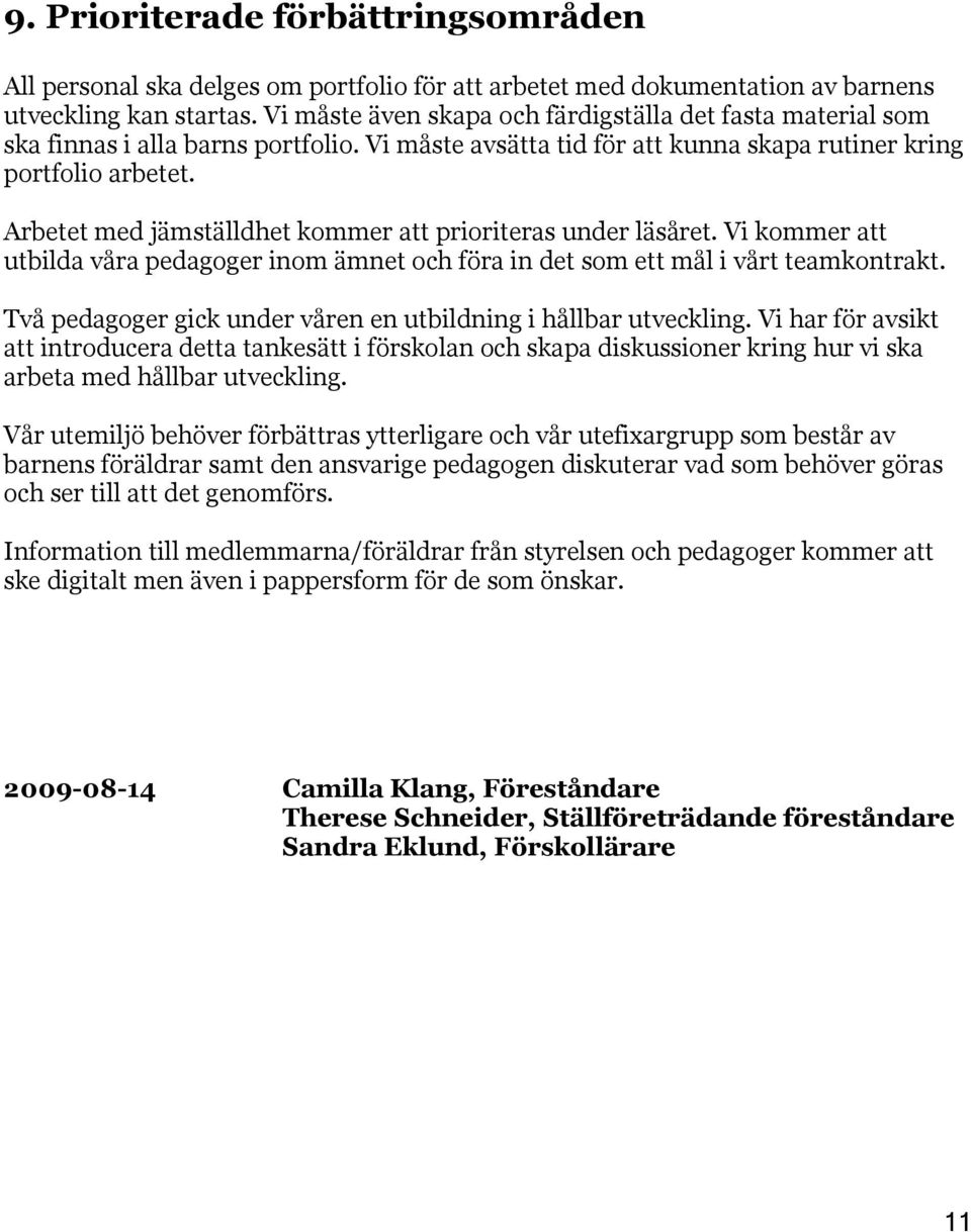 Arbetet med jämställdhet kommer att prioriteras under läsåret. Vi kommer att utbilda våra pedagoger inom ämnet och föra in det som ett i vårt teamkontrakt.