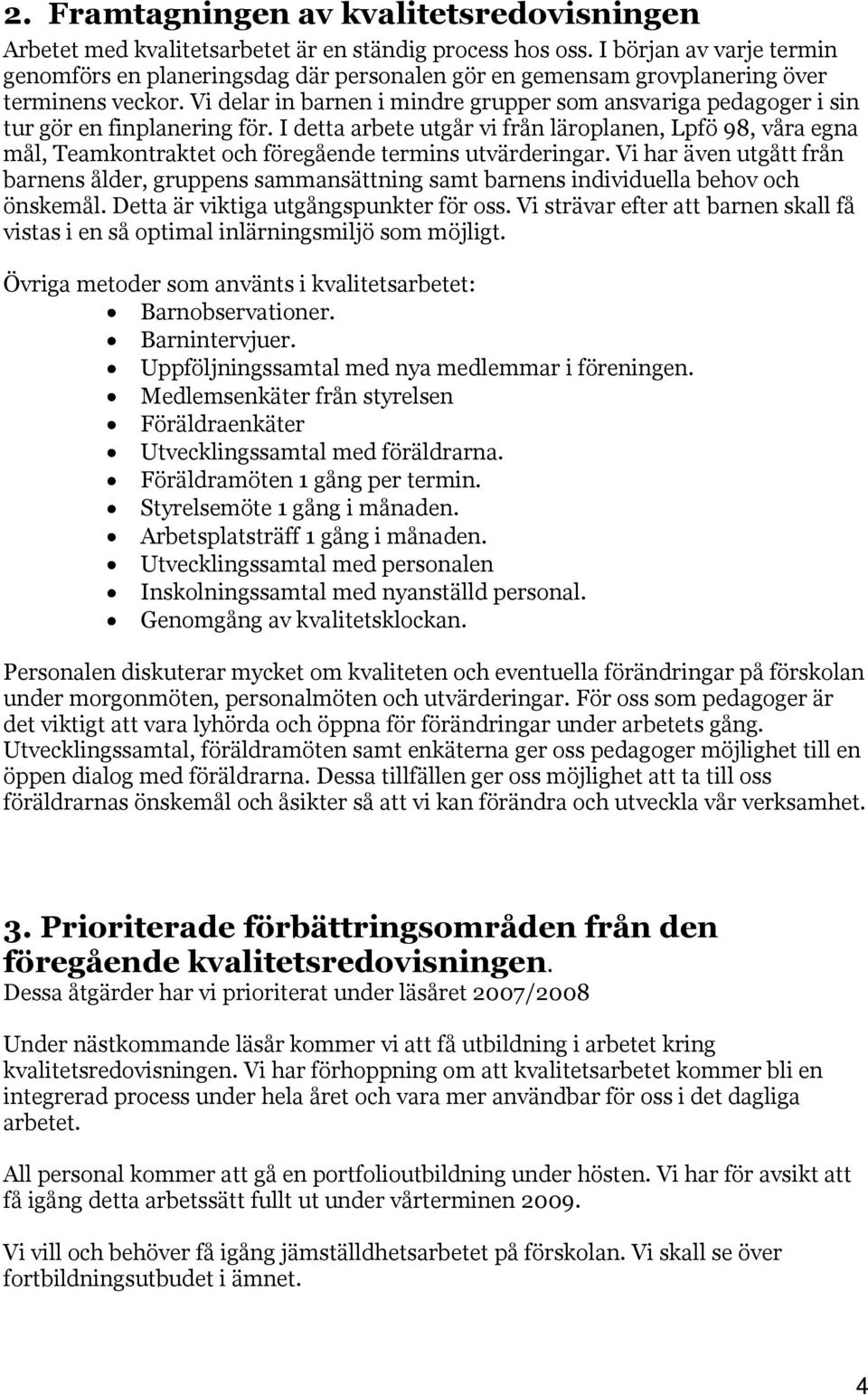 Vi delar in barnen i mindre grupper som ansvariga pedagoger i sin tur gör en finplanering för.