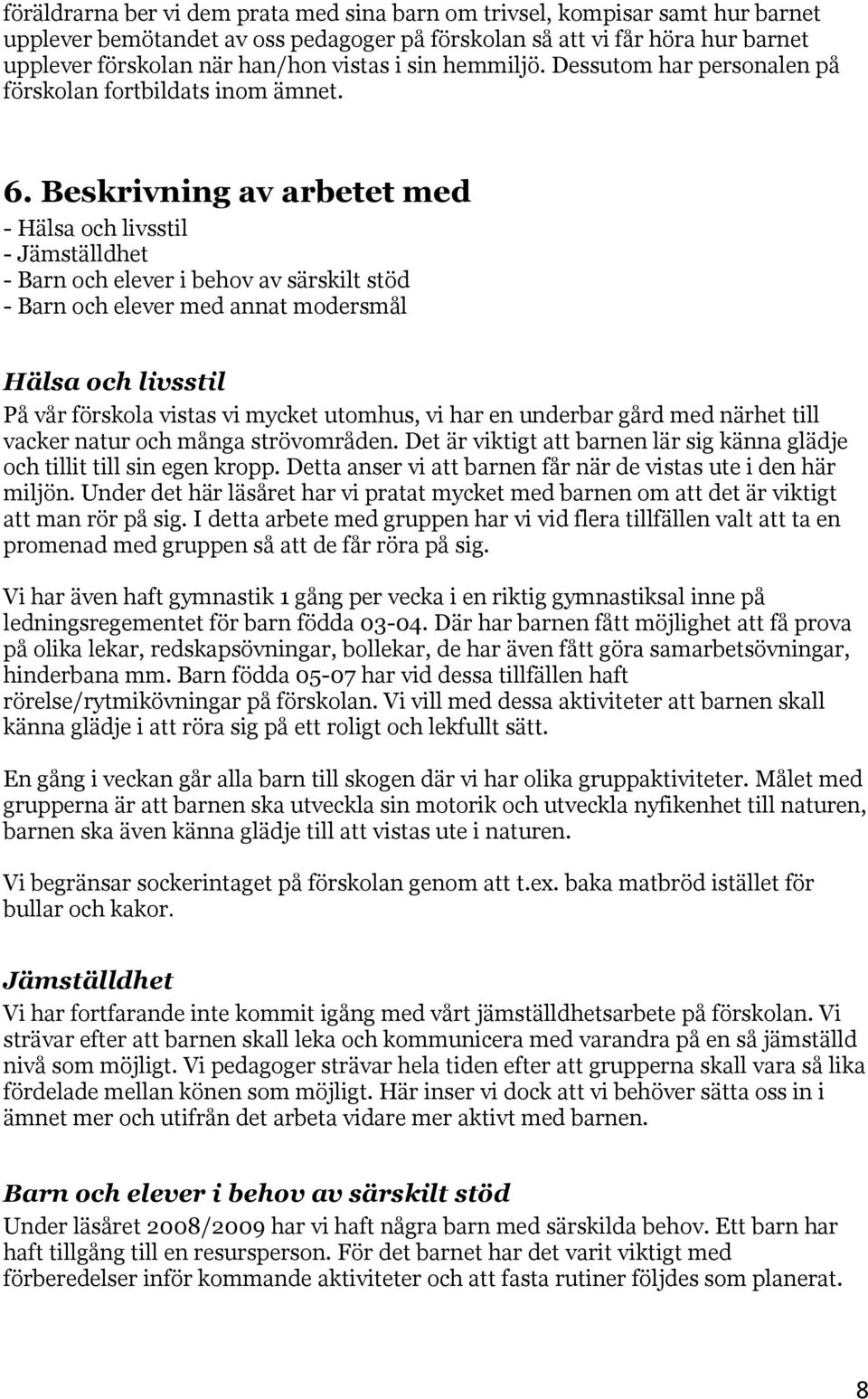Beskrivning av arbetet med - Hälsa och livsstil - Jämställdhet - Barn och elever i behov av särskilt stöd - Barn och elever med annat moders Hälsa och livsstil På vår förskola vistas vi mycket