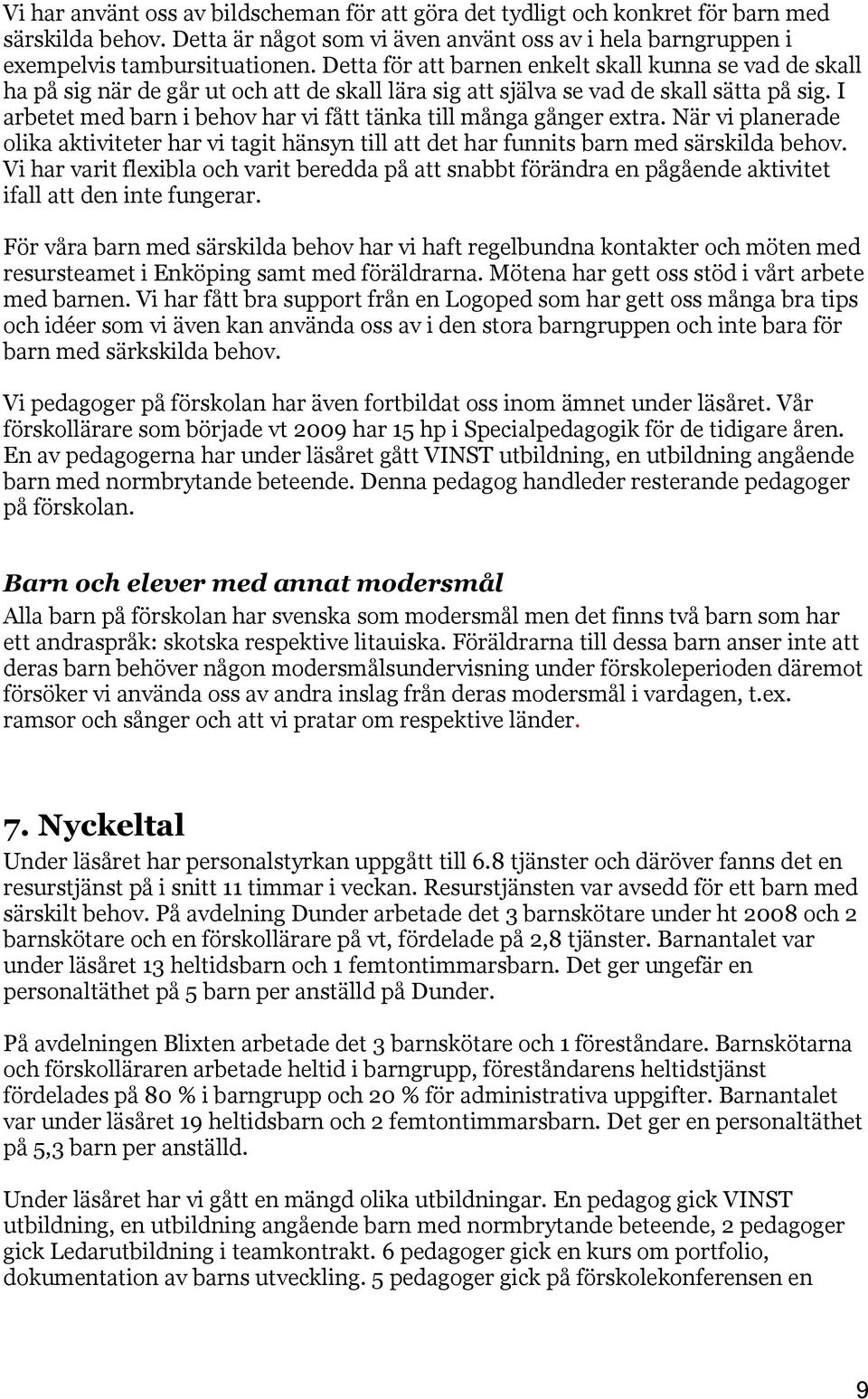 I arbetet med barn i behov har vi fått tänka till många gånger extra. När vi planerade olika aktiviteter har vi tagit hänsyn till att det har funnits barn med särskilda behov.