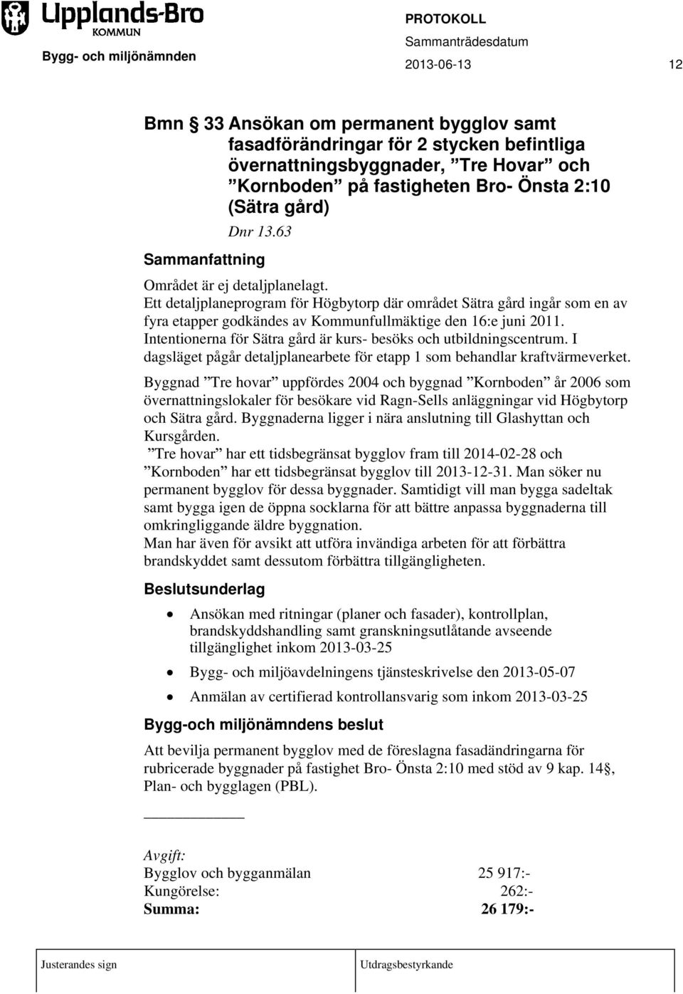 Ett detaljplaneprogram för Högbytorp där området Sätra gård ingår som en av fyra etapper godkändes av Kommunfullmäktige den 16:e juni 2011.