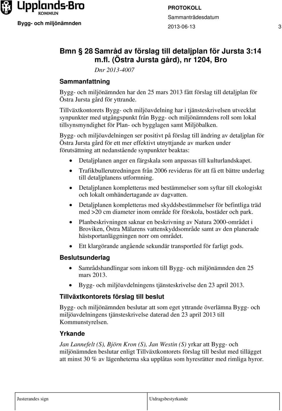 Tillväxtkontorets Bygg- och miljöavdelning har i tjänsteskrivelsen utvecklat synpunkter med utgångspunkt från Bygg- och miljönämndens roll som lokal tillsynsmyndighet för Plan- och bygglagen samt