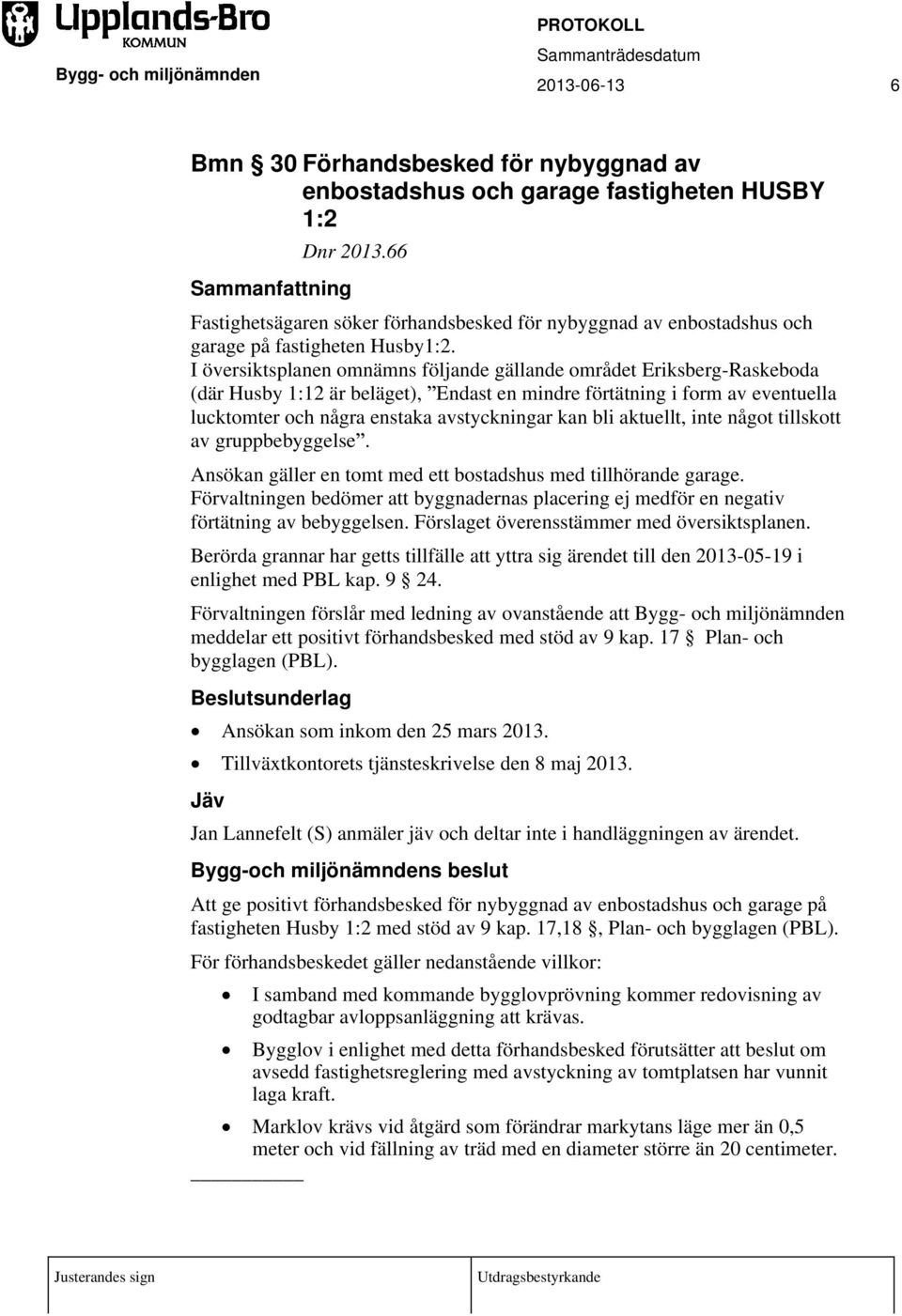 I översiktsplanen omnämns följande gällande området Eriksberg-Raskeboda (där Husby 1:12 är beläget), Endast en mindre förtätning i form av eventuella lucktomter och några enstaka avstyckningar kan