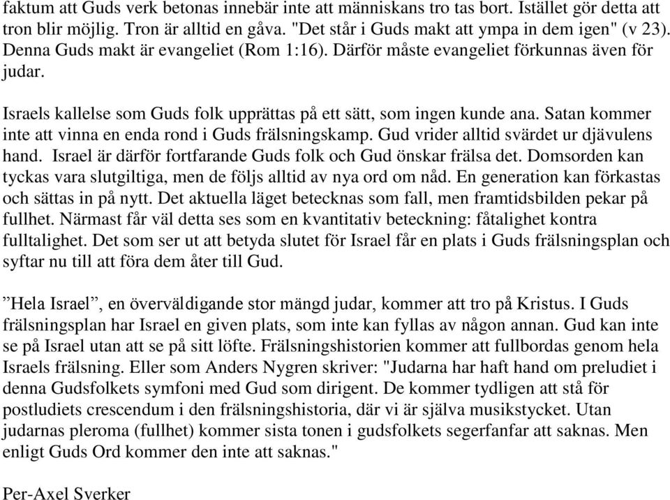 Satan kommer inte att vinna en enda rond i Guds frälsningskamp. Gud vrider alltid svärdet ur djävulens hand. Israel är därför fortfarande Guds folk och Gud önskar frälsa det.