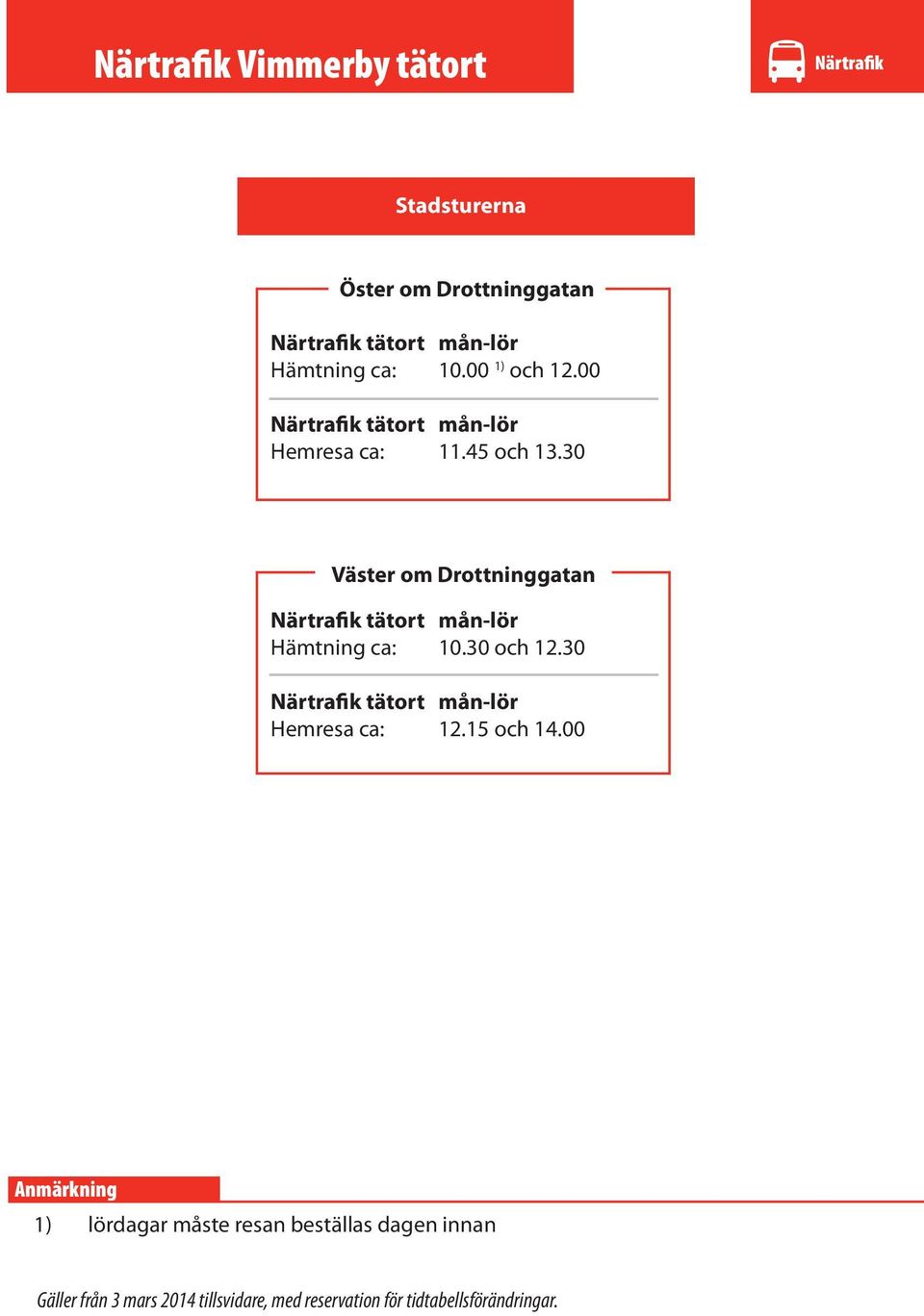 30 Väster om Drottninggatan Närtrafik tätort månlör Hämtning ca: 10.