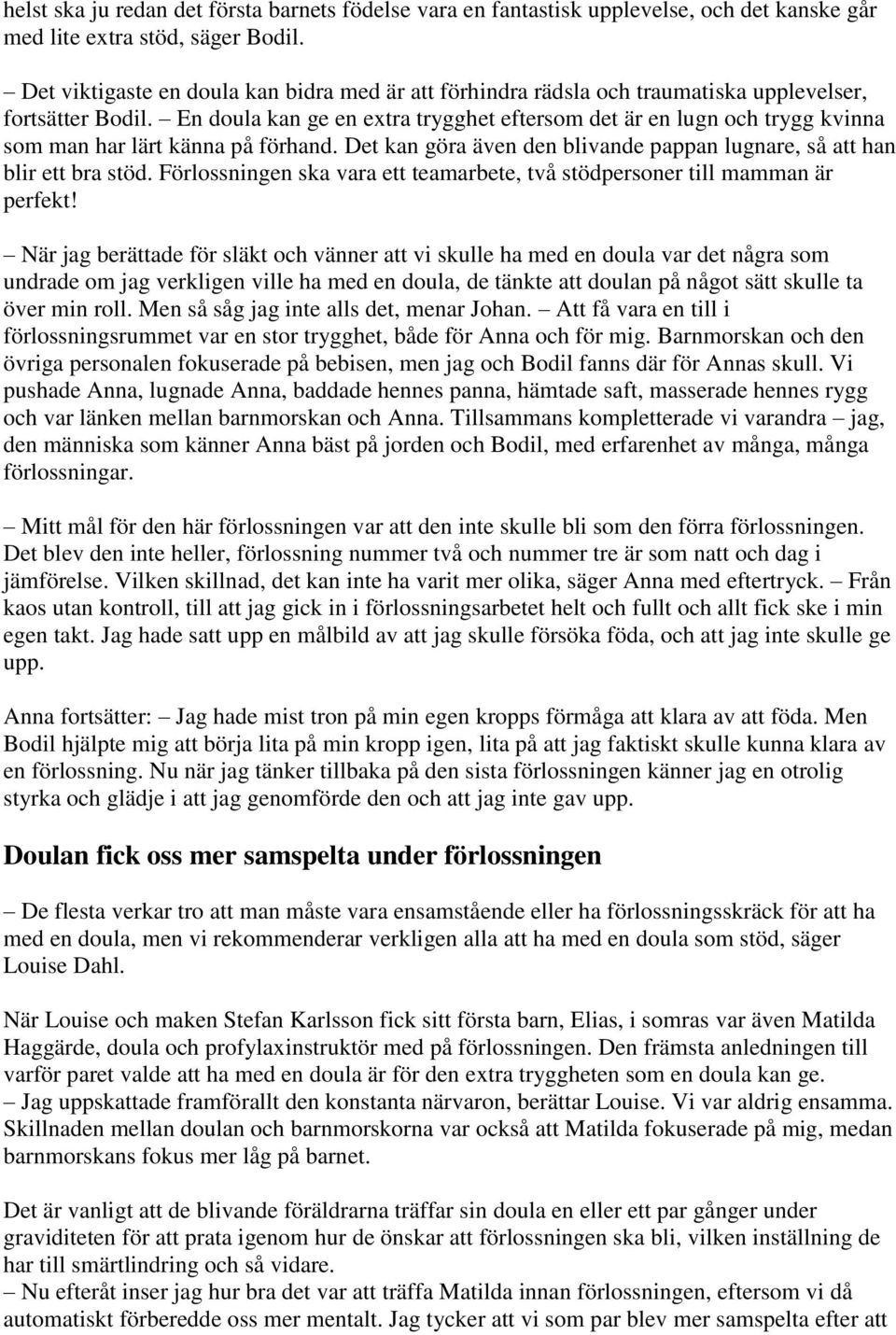 En doula kan ge en extra trygghet eftersom det är en lugn och trygg kvinna som man har lärt känna på förhand. Det kan göra även den blivande pappan lugnare, så att han blir ett bra stöd.