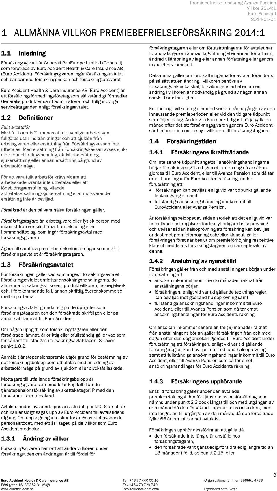 Health & Care Insurance AB () är ett försäkringsförmedlingsföretag som självständigt förmedlar Generalis produkter samt administrerar och fullgör övriga serviceåtaganden enligt försäkringsavtalet. 1.