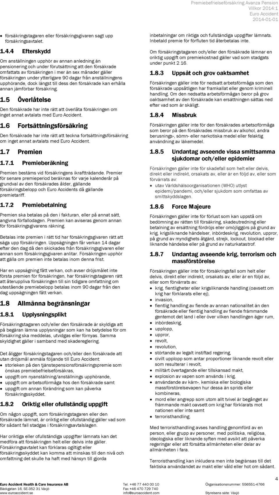 90 dagar från anställningens upphörande, dock längst till dess den försäkrade kan erhålla annan jämförbar försäkring. 1.