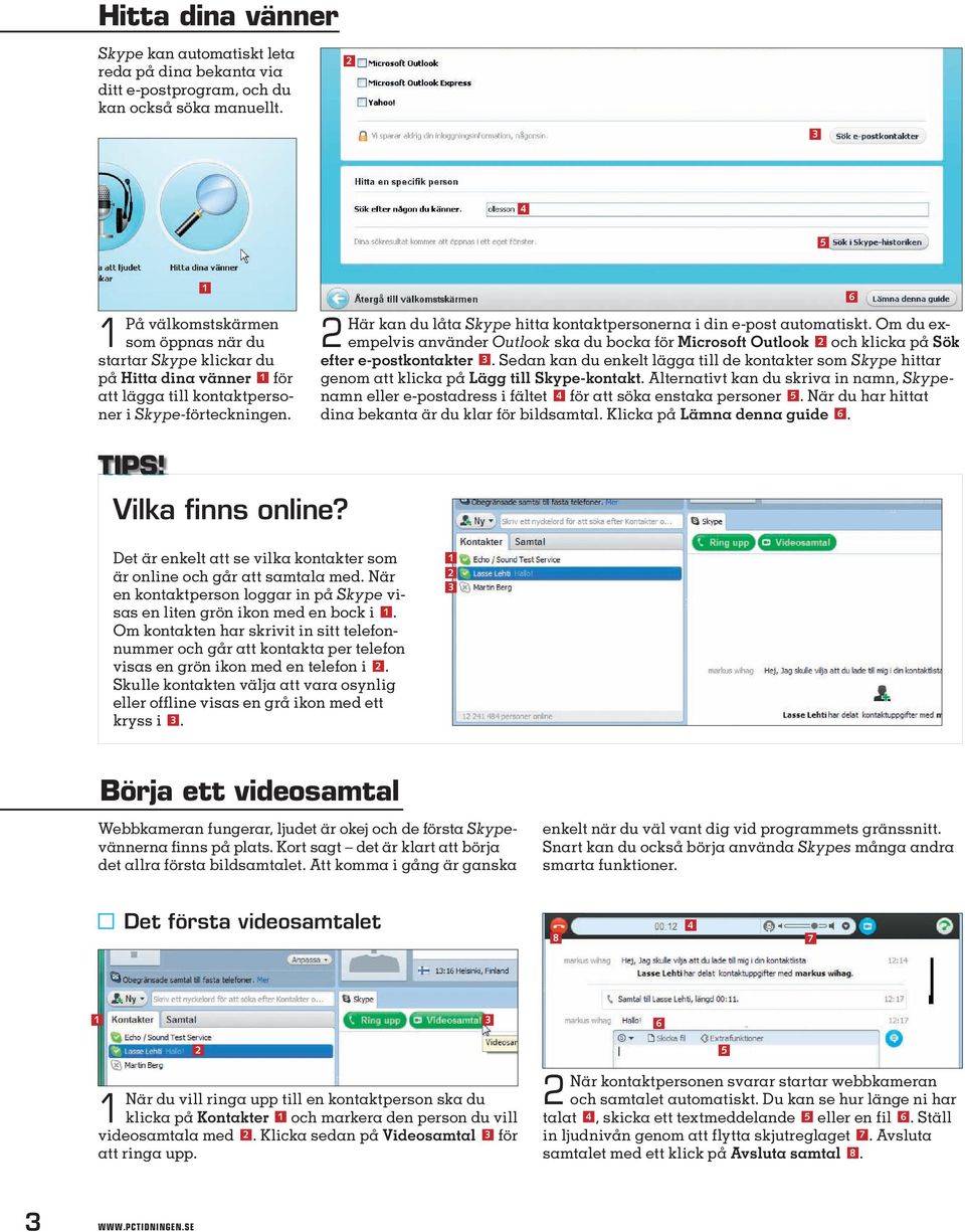 Här kan du låta Skype hitta kontaktpersonerna i din e-post automatiskt. Om du exempelvis använder Outlook ska du bocka för Microsoft Outlook och klicka på Sök efter e-postkontakter.