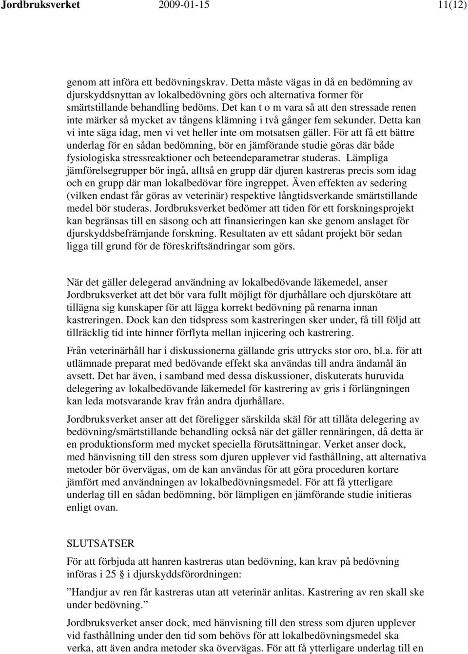 Det kan t o m vara så att den stressade renen inte märker så mycket av tångens klämning i två gånger fem sekunder. Detta kan vi inte säga idag, men vi vet heller inte om motsatsen gäller.