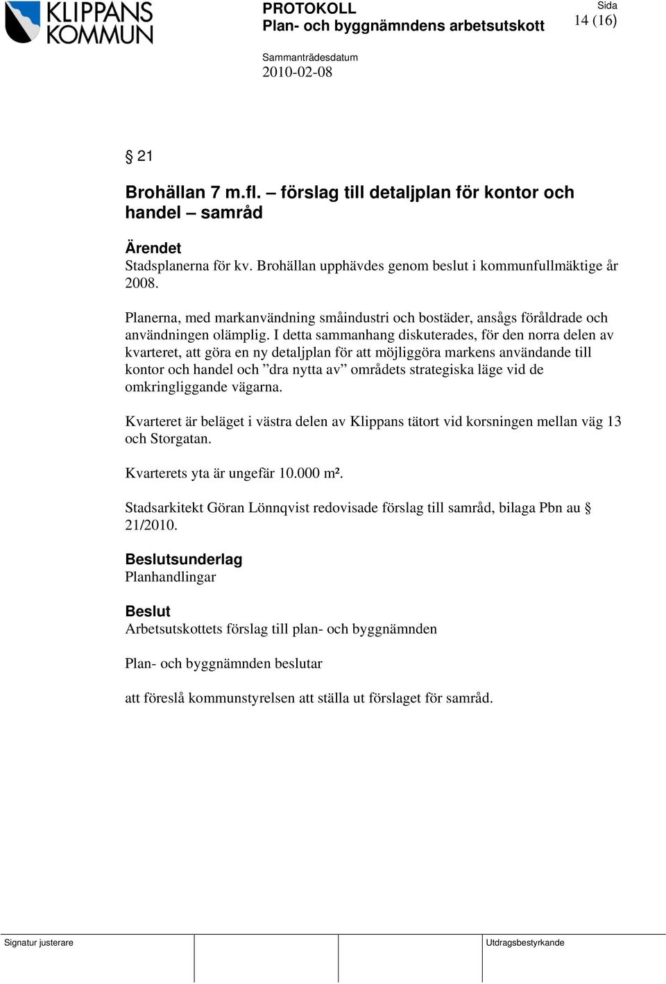 I detta sammanhang diskuterades, för den norra delen av kvarteret, att göra en ny detaljplan för att möjliggöra markens användande till kontor och handel och dra nytta av områdets strategiska läge