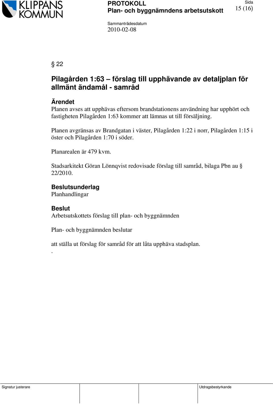 Planen avgränsas av Brandgatan i väster, Pilagården 1:22 i norr, Pilagården 1:15 i öster och Pilagården 1:70 i söder. Planarealen är 479 kvm.