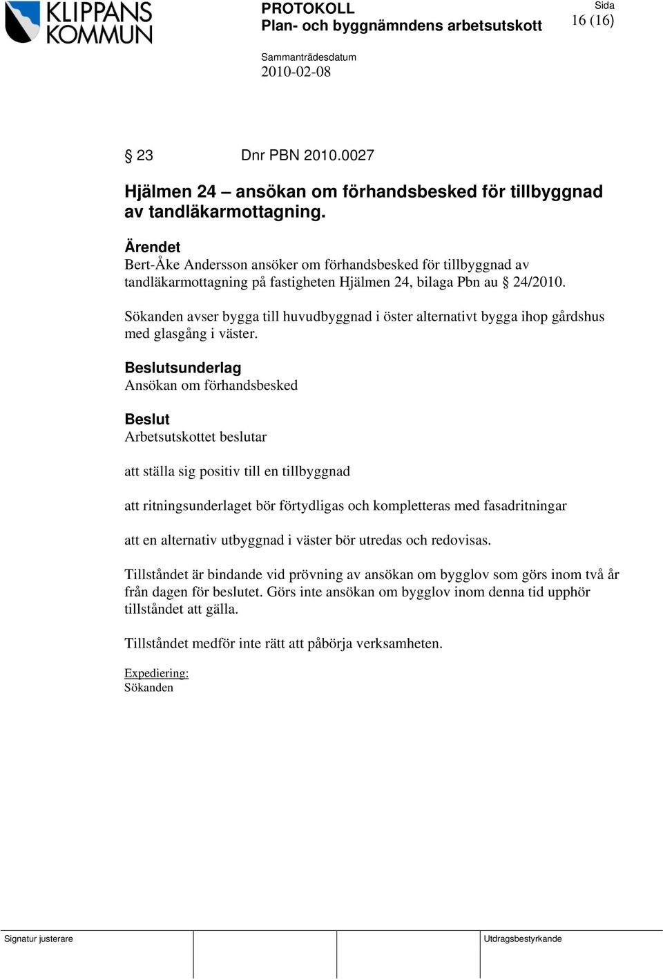 Sökanden avser bygga till huvudbyggnad i öster alternativt bygga ihop gårdshus med glasgång i väster.