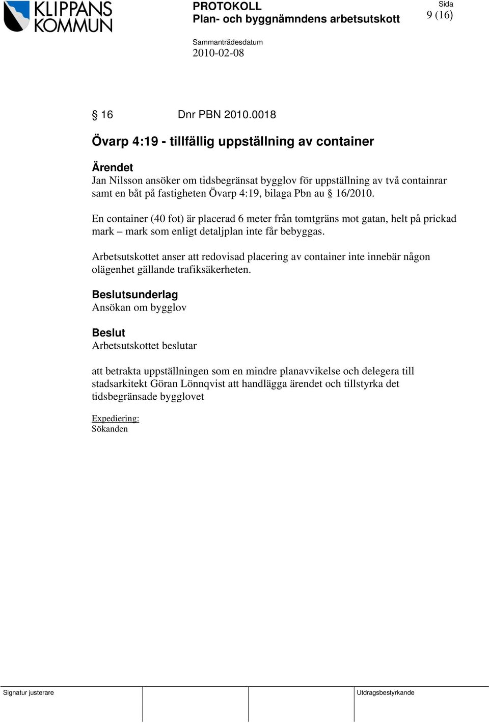 4:19, bilaga Pbn au 16/2010. En container (40 fot) är placerad 6 meter från tomtgräns mot gatan, helt på prickad mark mark som enligt detaljplan inte får bebyggas.